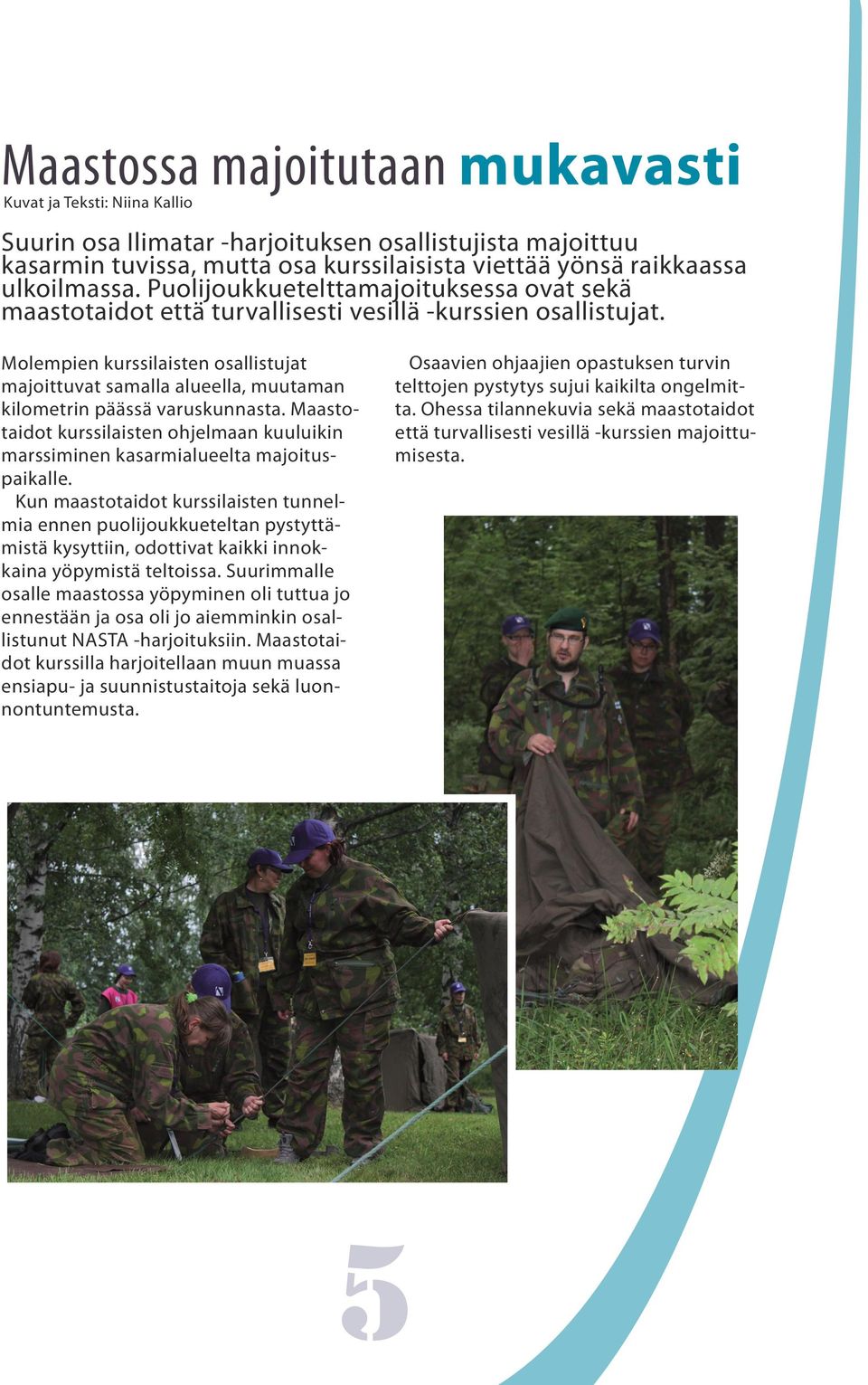 Molempien kurssilaisten osallistujat majoittuvat samalla alueella, muutaman kilometrin päässä varuskunnasta.