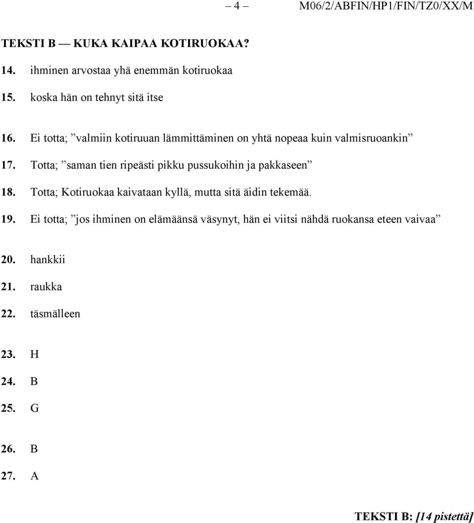 Totta; saman tien ripeästi pikku pussukoihin ja pakkaseen 18. Totta; Kotiruokaa kaivataan kyllä, mutta sitä äidin tekemää. 19.