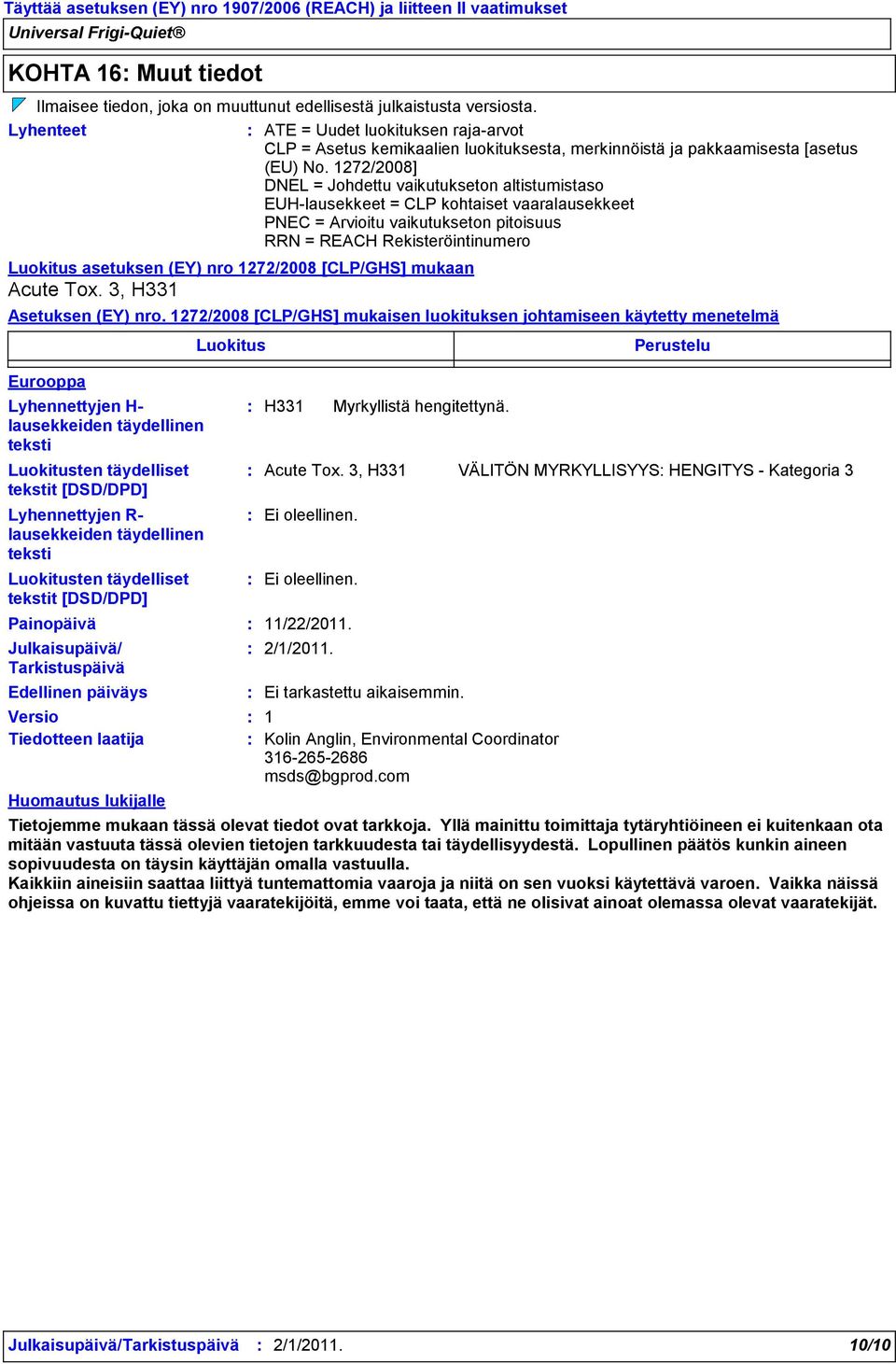 1272/2008] DNEL = Johdettu vaikutukseton altistumistaso EUHlausekkeet = CLP kohtaiset vaaralausekkeet PNEC = Arvioitu vaikutukseton pitoisuus RRN = REACH Rekisteröintinumero Luokitus asetuksen (EY)