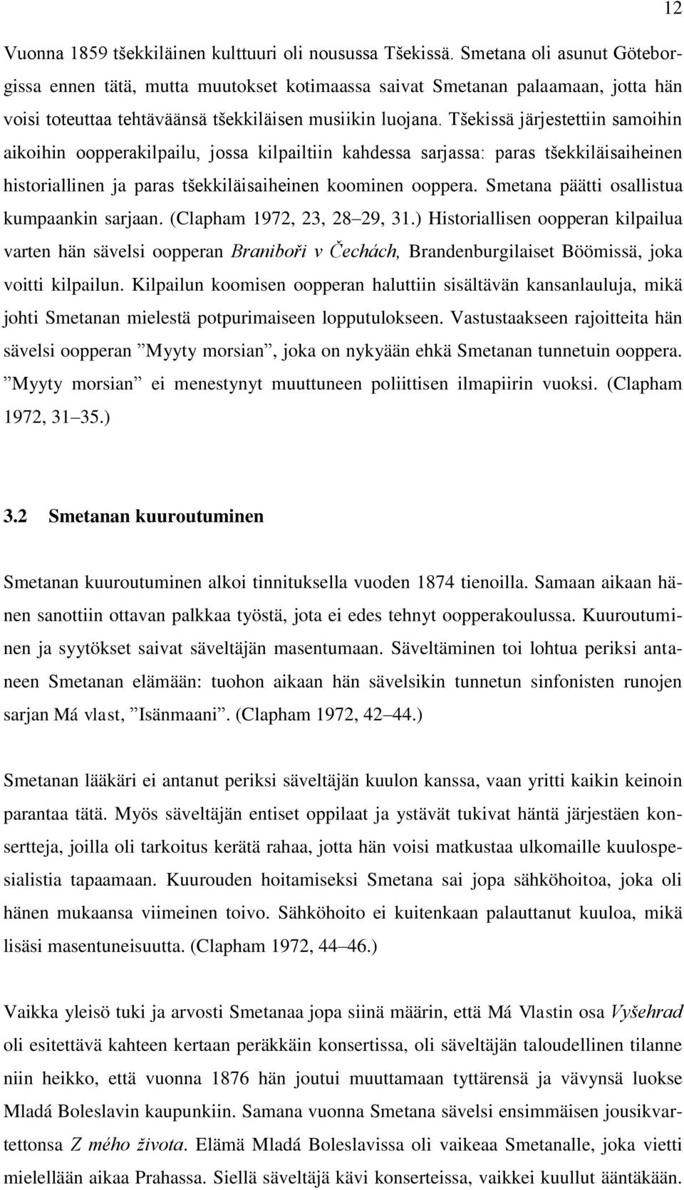 Tšekissä järjestettiin samoihin aikoihin oopperakilpailu, jossa kilpailtiin kahdessa sarjassa: paras tšekkiläisaiheinen historiallinen ja paras tšekkiläisaiheinen koominen ooppera.