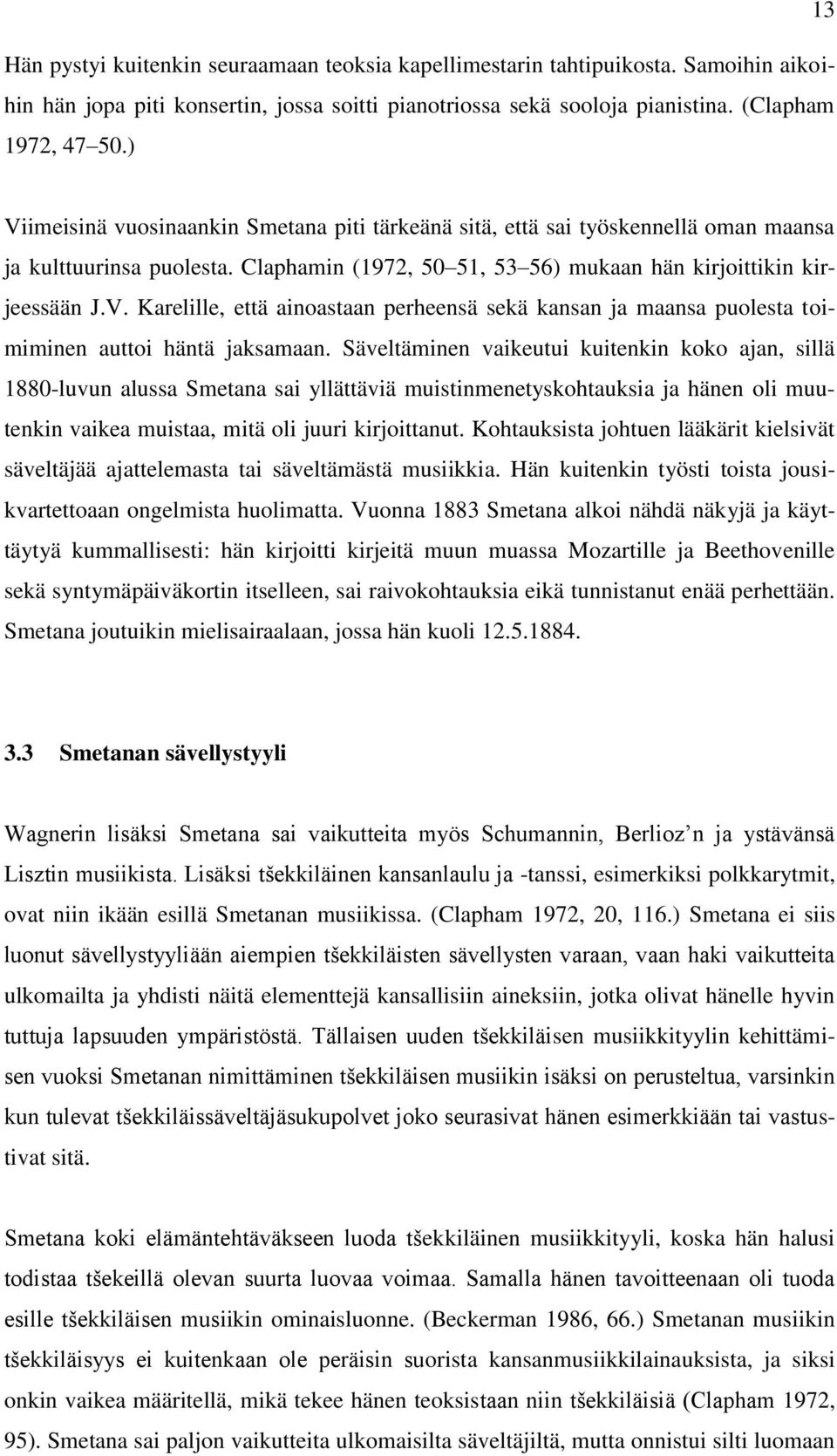 Säveltäminen vaikeutui kuitenkin koko ajan, sillä 1880-luvun alussa Smetana sai yllättäviä muistinmenetyskohtauksia ja hänen oli muutenkin vaikea muistaa, mitä oli juuri kirjoittanut.