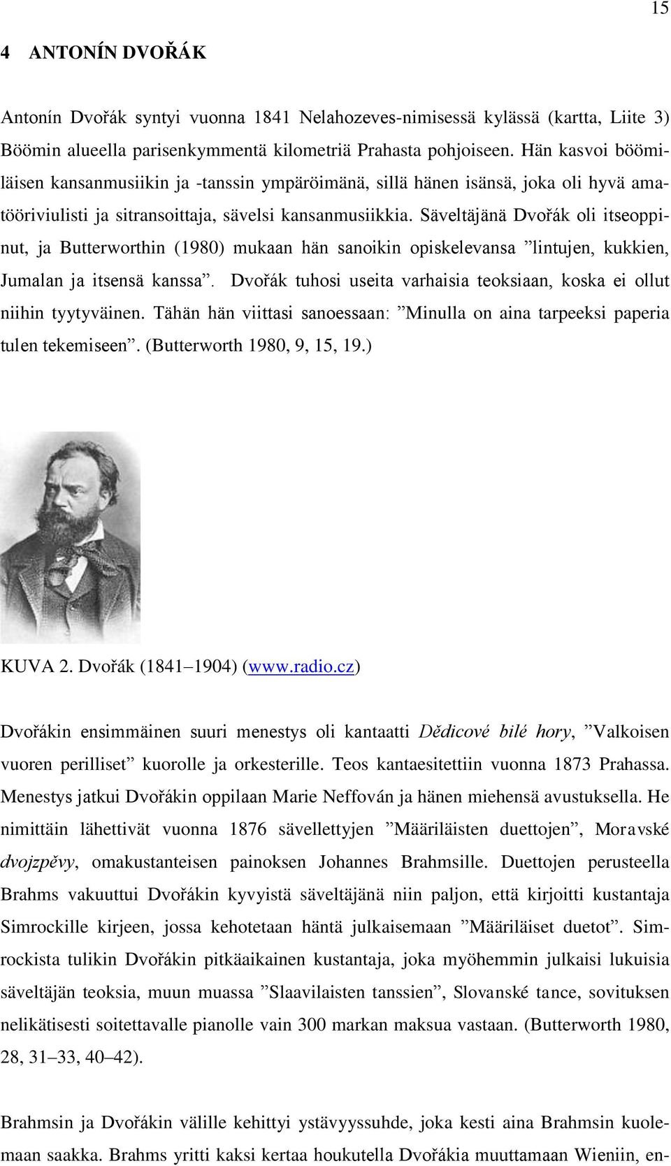 Säveltäjänä Dvořák oli itseoppinut, ja Butterworthin (1980) mukaan hän sanoikin opiskelevansa lintujen, kukkien, Jumalan ja itsensä kanssa.