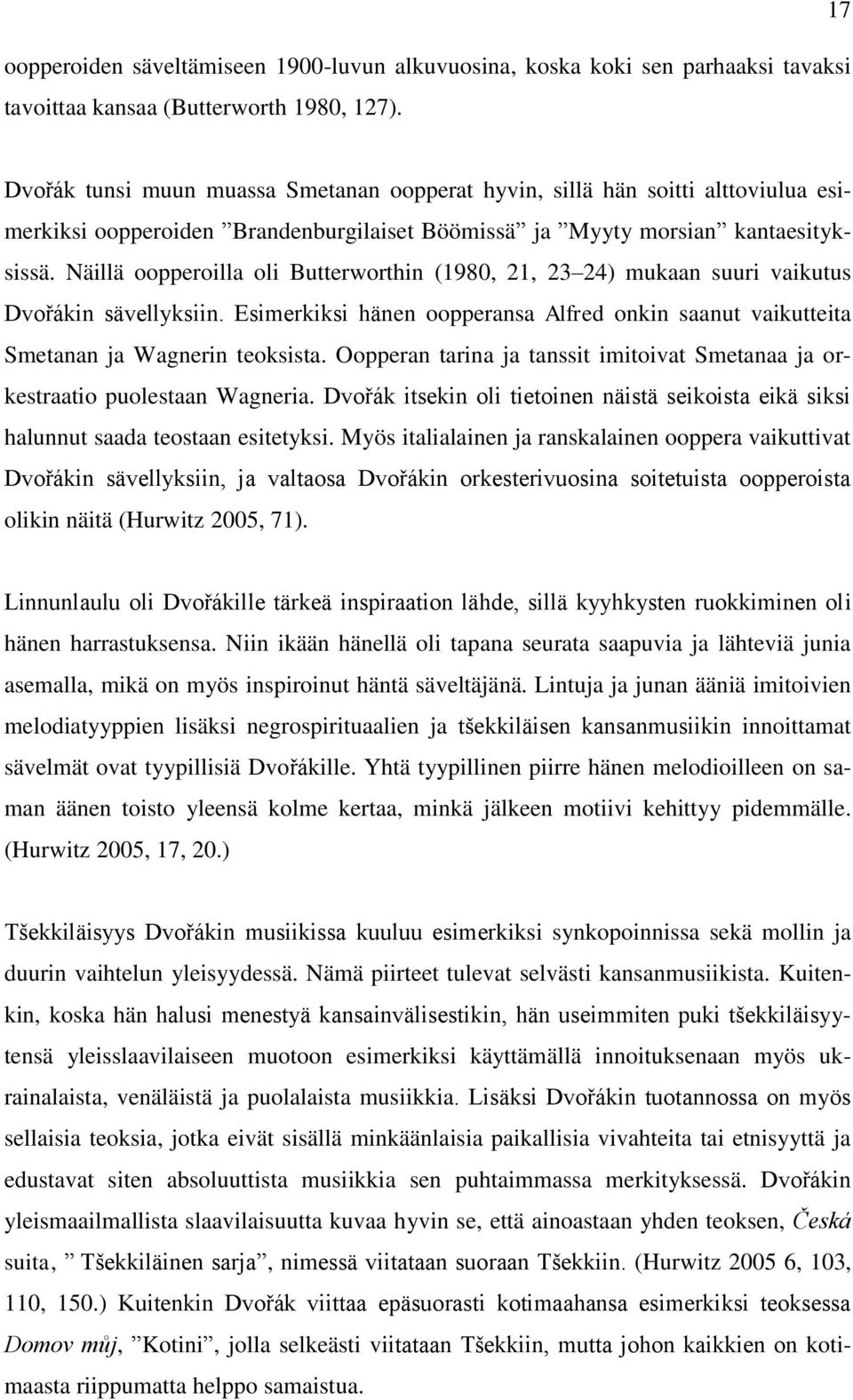 Näillä oopperoilla oli Butterworthin (1980, 21, 23 24) mukaan suuri vaikutus Dvořákin sävellyksiin. Esimerkiksi hänen oopperansa Alfred onkin saanut vaikutteita Smetanan ja Wagnerin teoksista.