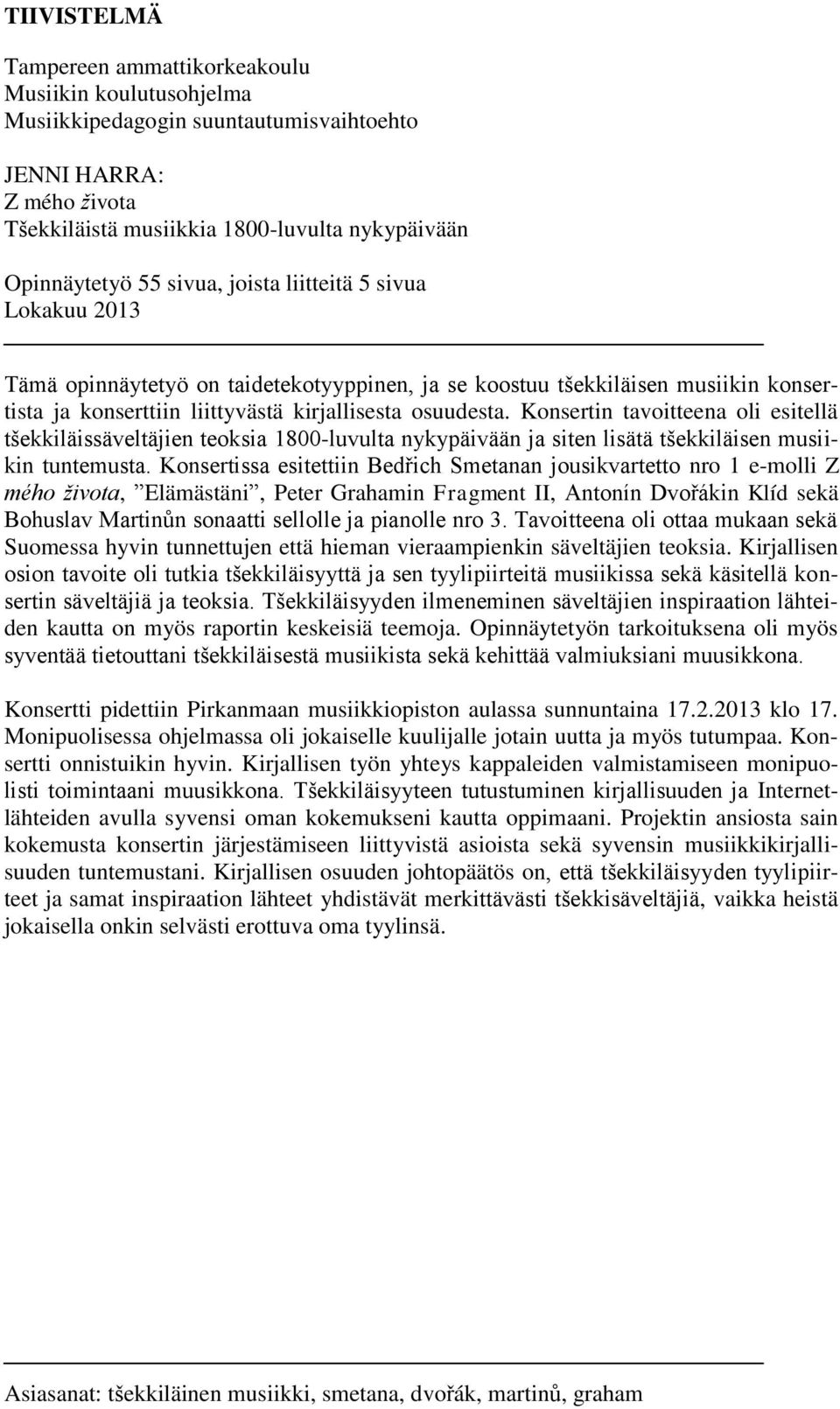 Konsertin tavoitteena oli esitellä tšekkiläissäveltäjien teoksia 1800-luvulta nykypäivään ja siten lisätä tšekkiläisen musiikin tuntemusta.