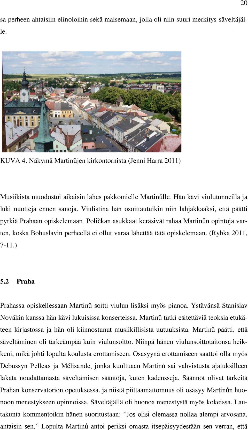 Viulistina hän osoittautuikin niin lahjakkaaksi, että päätti pyrkiä Prahaan opiskelemaan.