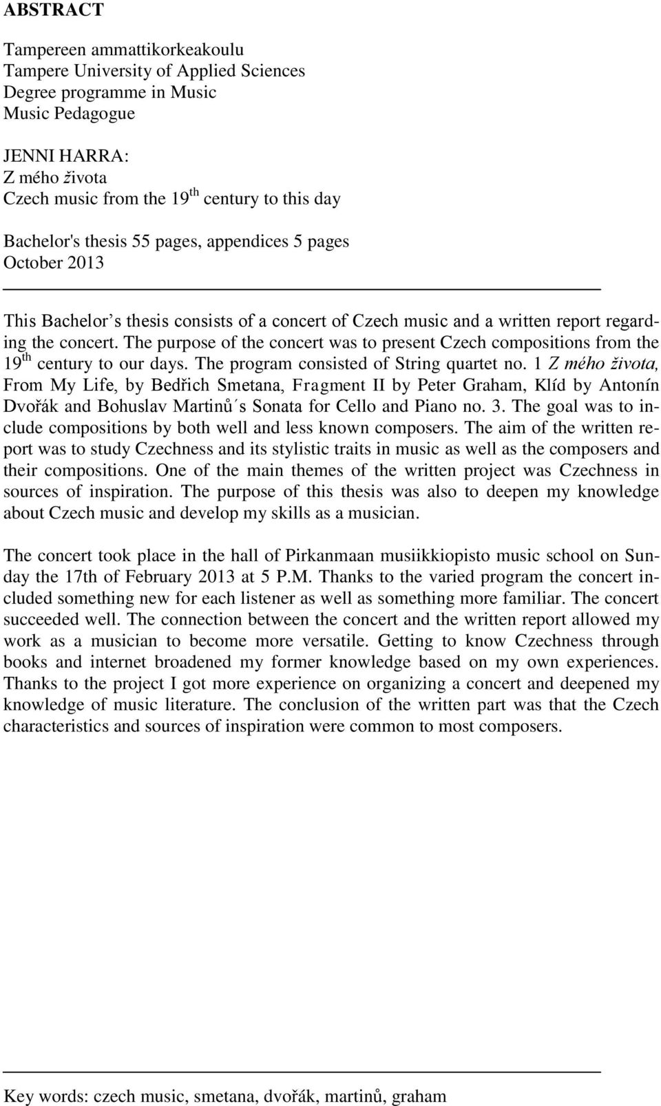 The purpose of the concert was to present Czech compositions from the 19 th century to our days. The program consisted of String quartet no.