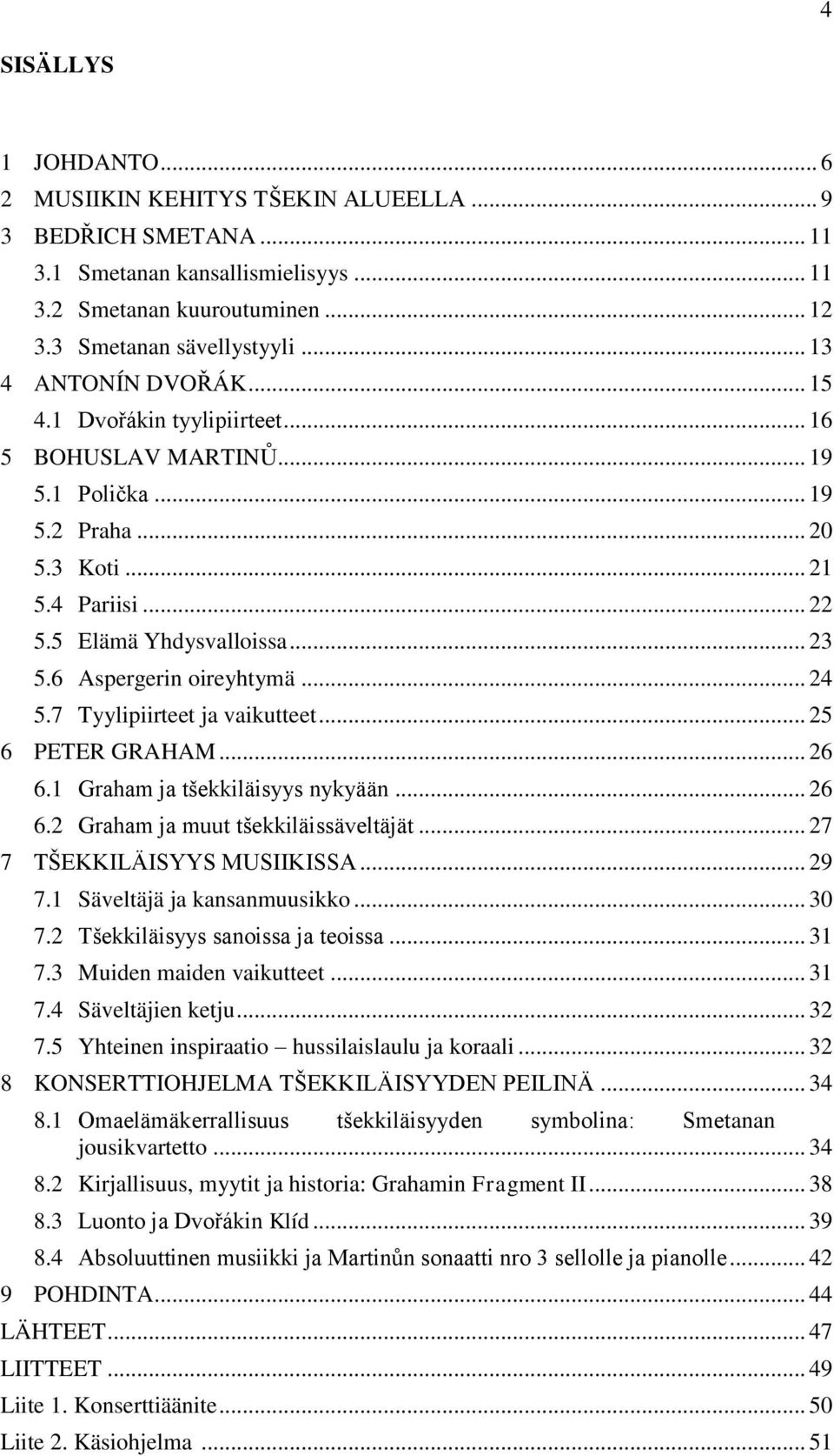 6 Aspergerin oireyhtymä... 24 5.7 Tyylipiirteet ja vaikutteet... 25 6 PETER GRAHAM... 26 6.1 Graham ja tšekkiläisyys nykyään... 26 6.2 Graham ja muut tšekkiläissäveltäjät.