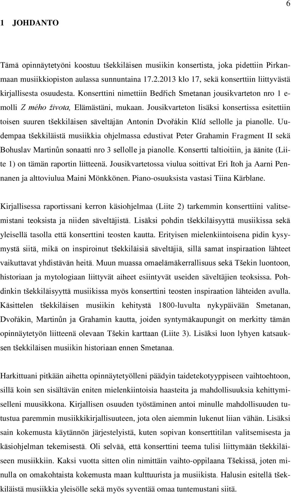 Jousikvarteton lisäksi konsertissa esitettiin toisen suuren tšekkiläisen säveltäjän Antonín Dvořákin Klíd sellolle ja pianolle.