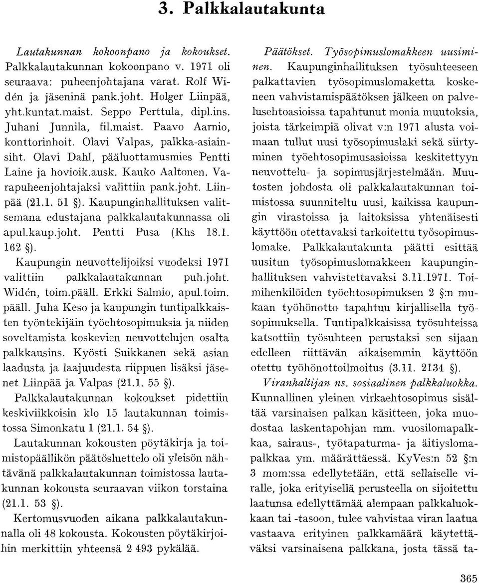 Varapuheenjohtajaksi valittiin pank.joht. Liinpää (21.1. 51 ). Kaupunginhallituksen valitsemana edustajana palkkalautakunnassa oli apul.kaup.joht. Pentti Pusa (Khs 18.1. 162 ).