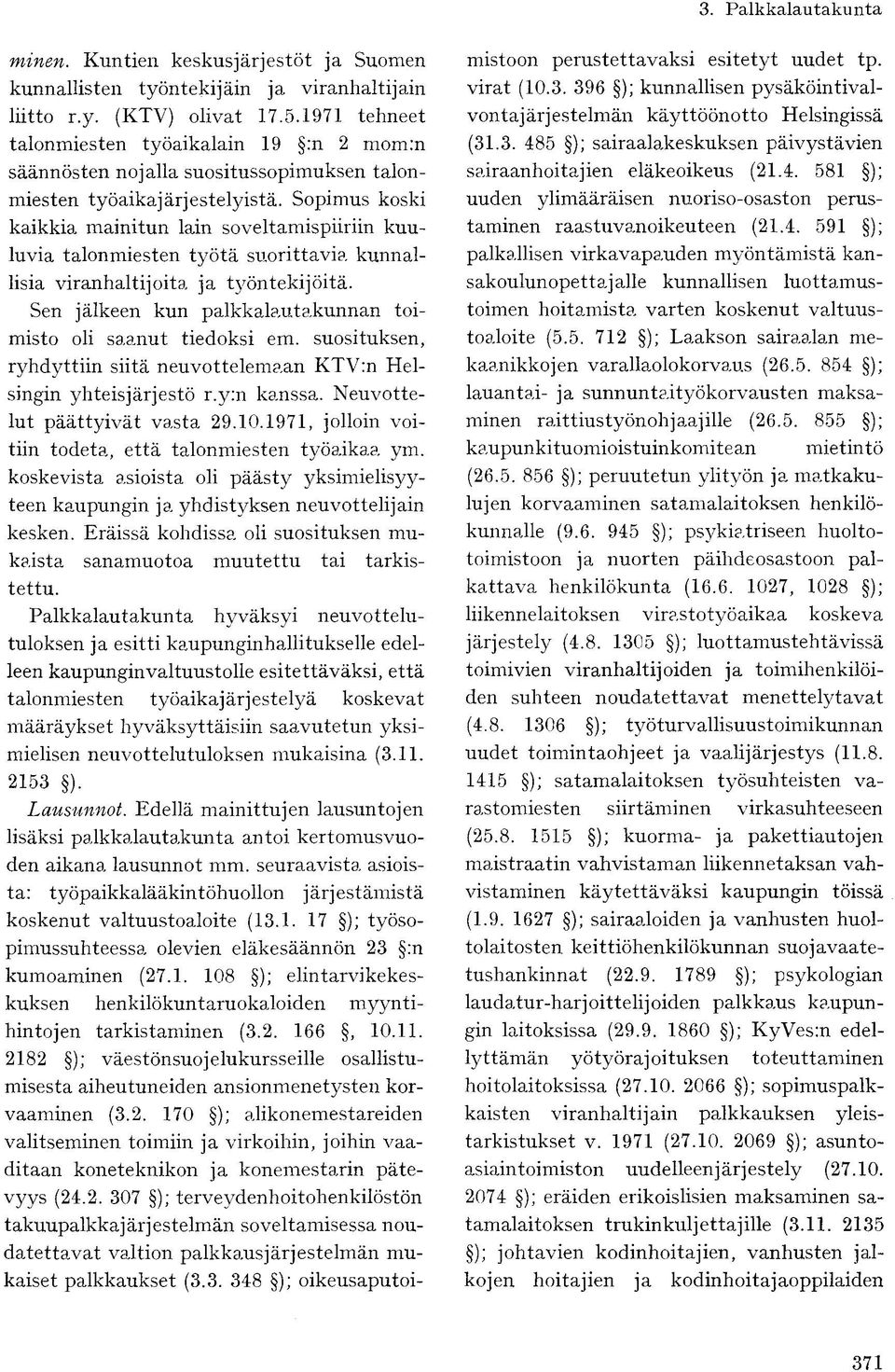 Sopimus koski kaikkia mainitun lain soveltamispiiriin kuuluvia talonmiesten työtä suorittavia kunnallisia viranhaltijoita ja työntekijöitä.