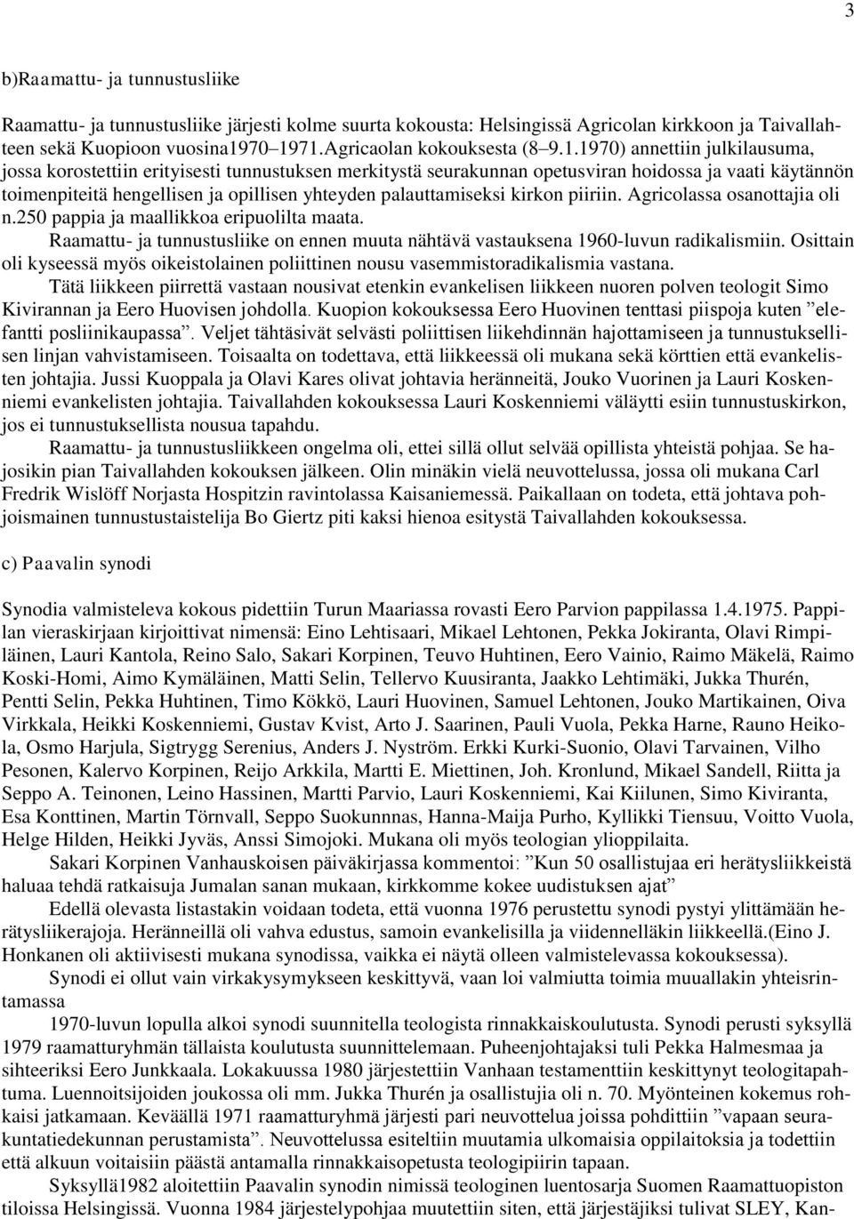 palauttamiseksi kirkon piiriin. Agricolassa osanottajia oli n.250 pappia ja maallikkoa eripuolilta maata. Raamattu- ja tunnustusliike on ennen muuta nähtävä vastauksena 1960-luvun radikalismiin.