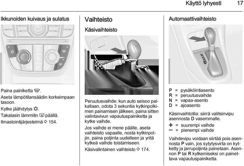 Peruutusvaihde: kun auto seisoo paikallaan, odota 3 sekuntia kytkinpolkimen painamisen jälkeen, paina sitten valintavivun vapautuspainiketta ja kytke vaihde.