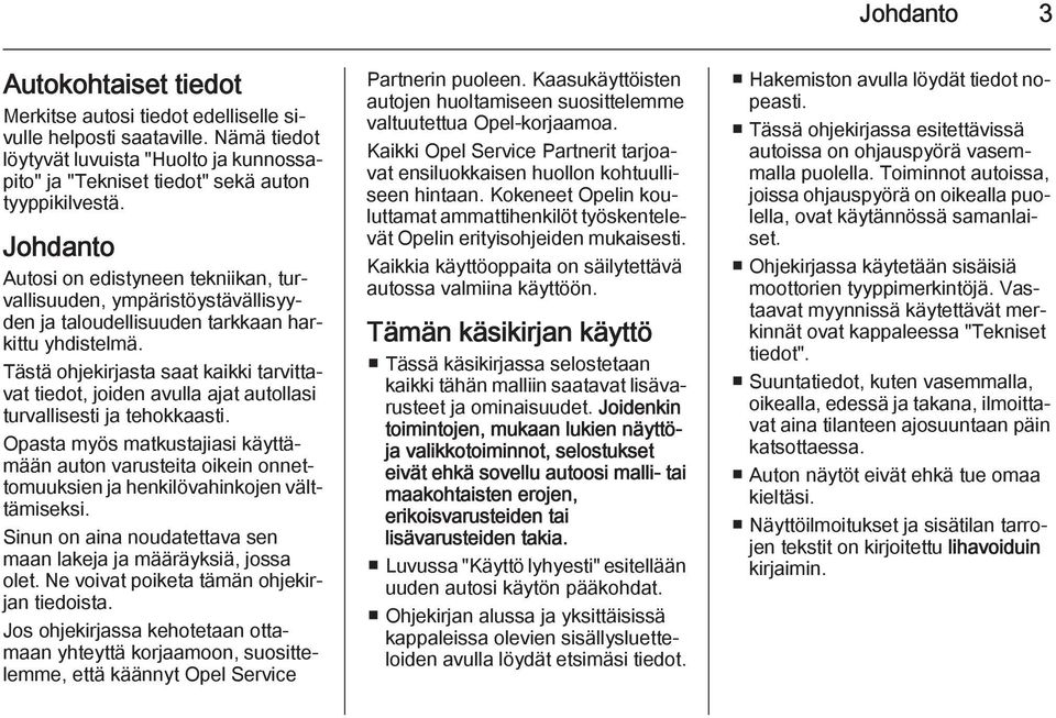 Tästä ohjekirjasta saat kaikki tarvittavat tiedot, joiden avulla ajat autollasi turvallisesti ja tehokkaasti.