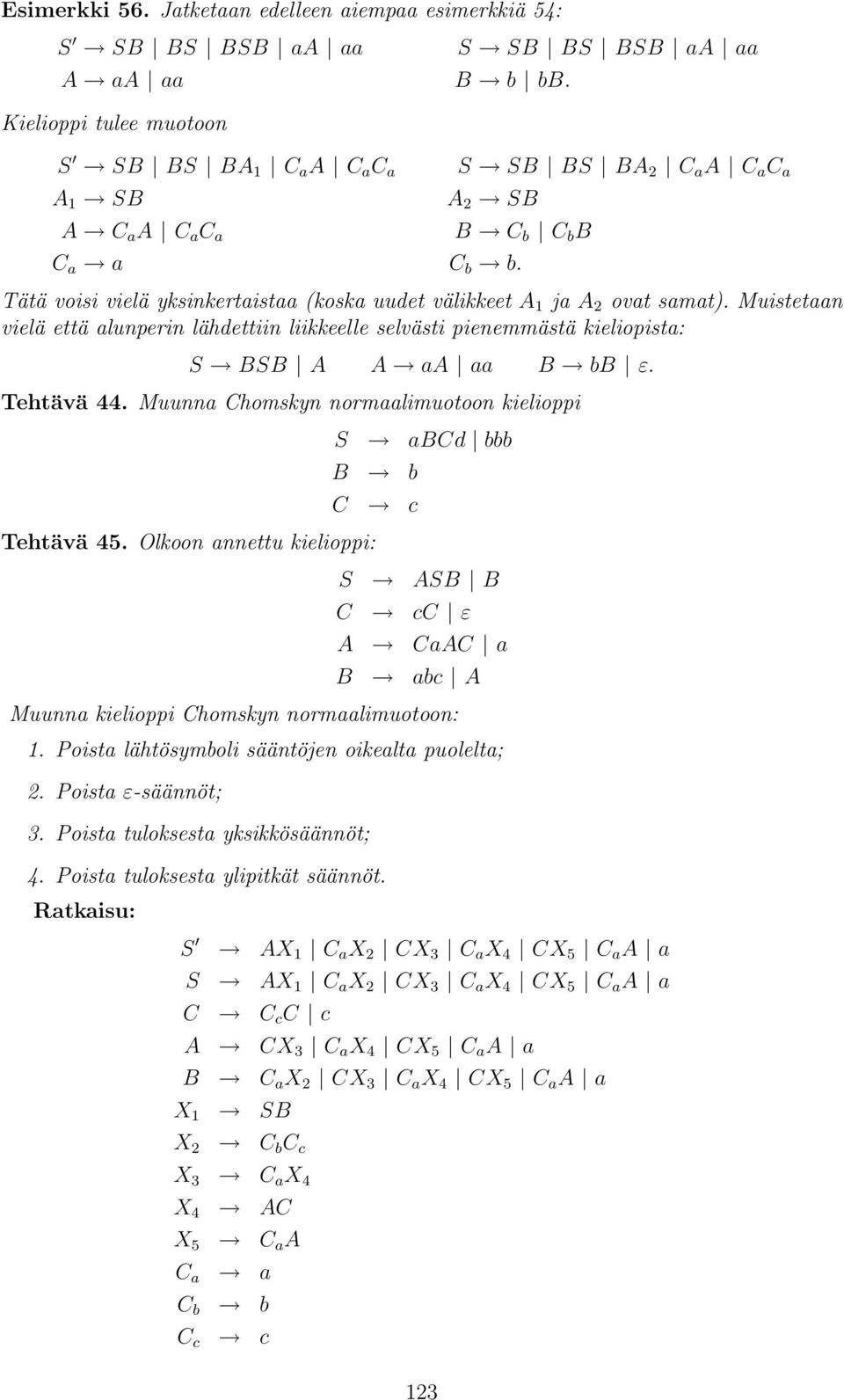 Muistetaan vielä että alunperin lähdettiin liikkeelle selvästi pienemmästä kieliopista: S BSB A A aa aa B bb ε. Tehtävä 44. Muunna Chomskyn normaalimuotoon kielioppi S B C Tehtävä 45.