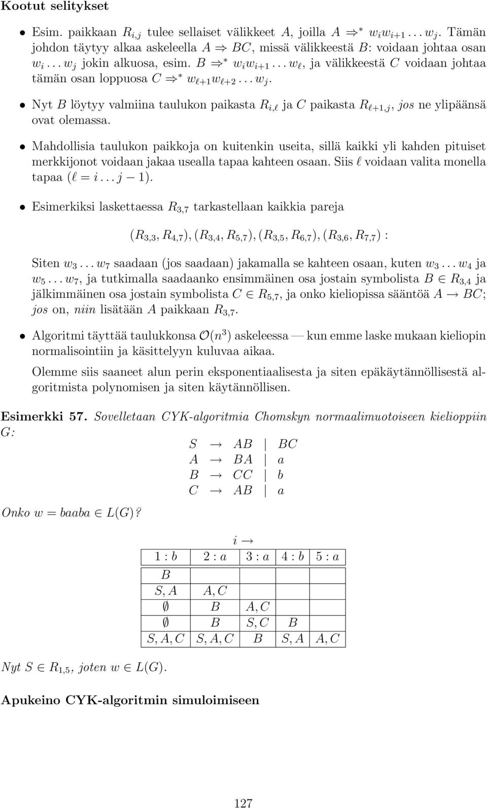 Mahdollisia taulukon paikkoja on kuitenkin useita, sillä kaikki yli kahden pituiset merkkijonot voidaan jakaa usealla tapaa kahteen osaan. Siis l voidaan valita monella tapaa (l = i...j 1).