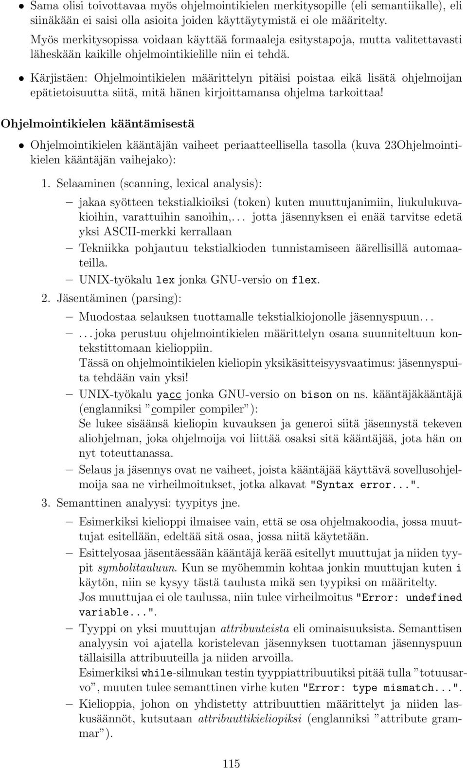 Kärjistäen: Ohjelmointikielen määrittelyn pitäisi poistaa eikä lisätä ohjelmoijan epätietoisuutta siitä, mitä hänen kirjoittamansa ohjelma tarkoittaa!