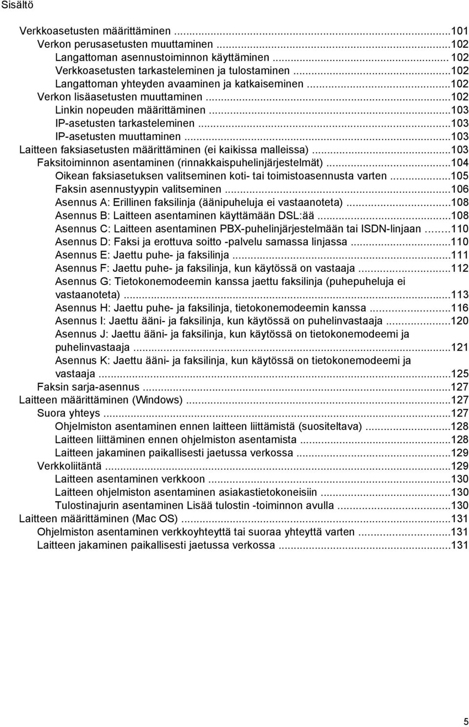 ..103 Laitteen faksiasetusten määrittäminen (ei kaikissa malleissa)...103 Faksitoiminnon asentaminen (rinnakkaispuhelinjärjestelmät).