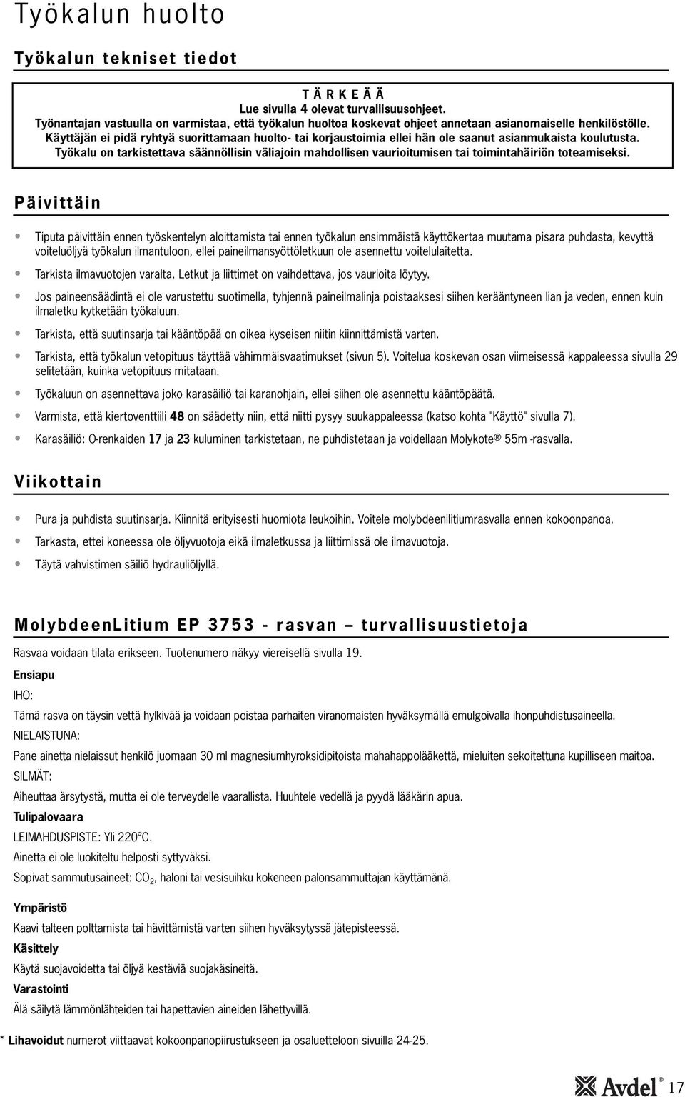 Käyttäjän ei pidä ryhtyä suorittamaan huolto tai korjaustoimia ellei hän ole saanut asianmukaista koulutusta.