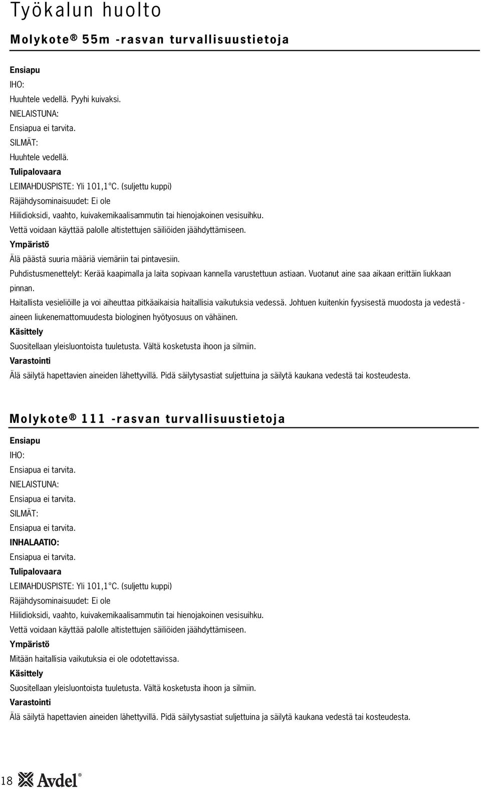 Vettä voidaan käyttää palolle altistettujen säiliöiden jäähdyttämiseen. Ympäristö Älä päästä suuria määriä viemäriin tai pintavesiin.