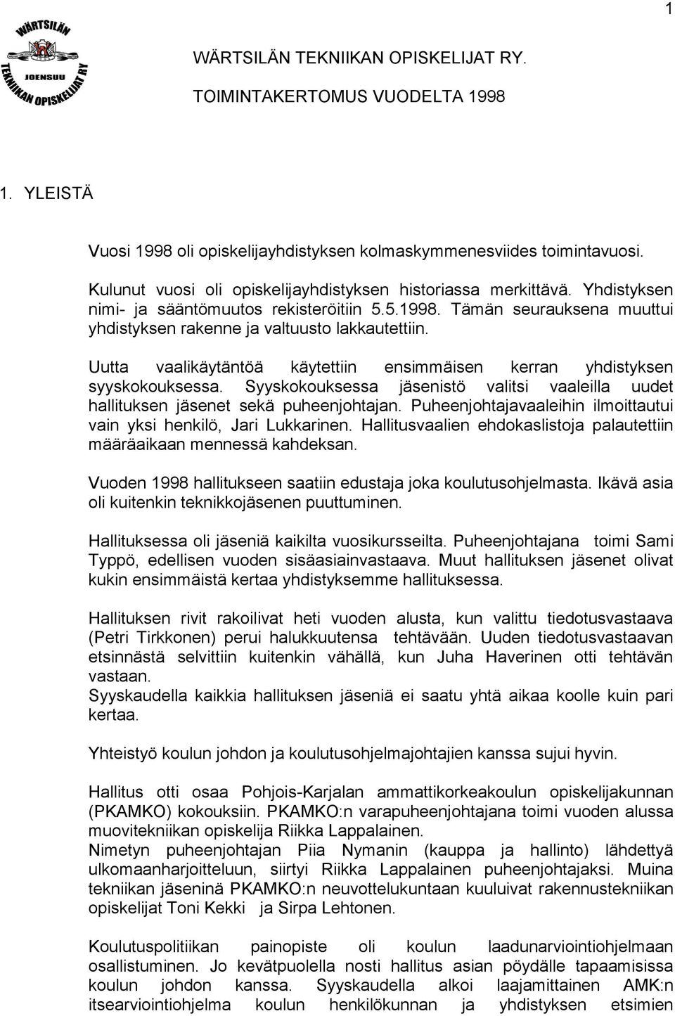 Uutta vaalikäytäntöä käytettiin ensimmäisen kerran yhdistyksen syyskokouksessa. Syyskokouksessa jäsenistö valitsi vaaleilla uudet hallituksen jäsenet sekä puheenjohtajan.