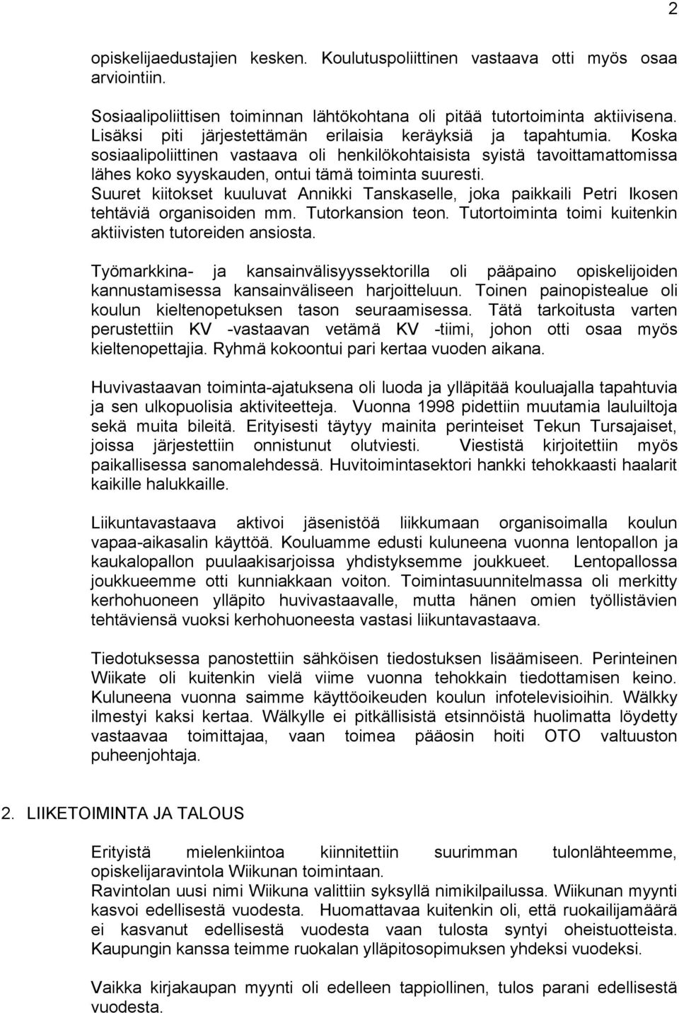 Suuret kiitokset kuuluvat Annikki Tanskaselle, joka paikkaili Petri Ikosen tehtäviä organisoiden mm. Tutorkansion teon. Tutortoiminta toimi kuitenkin aktiivisten tutoreiden ansiosta.