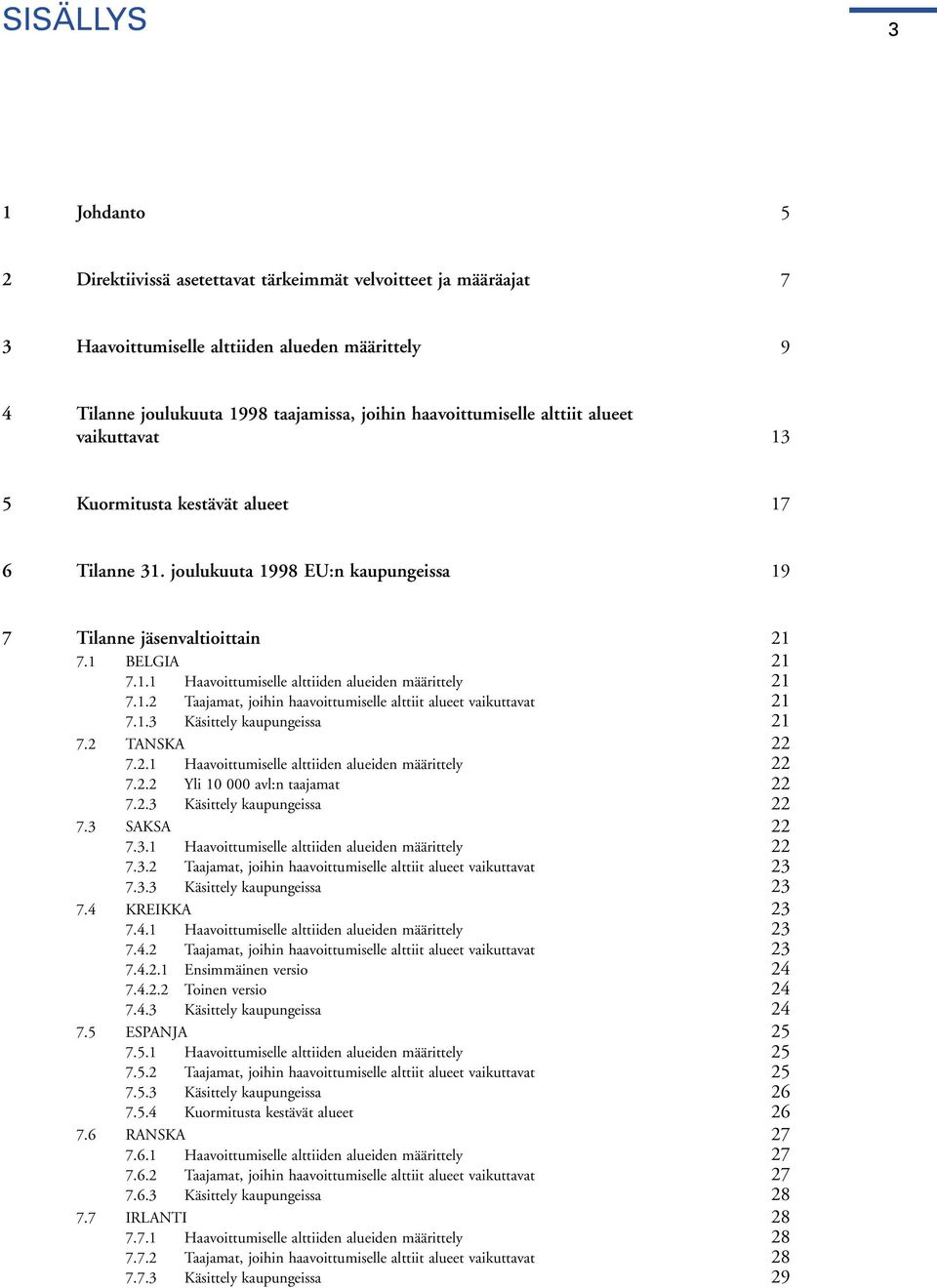 1.2 Taajamat, joihin haavoittumiselle alttiit alueet vaikuttavat 21 7.1.3 Käsittely kaupungeissa 21 7.2 TANSKA 22 7.2.1 Haavoittumiselle alttiiden alueiden määrittely 22 7.2.2 Yli 10 000 avl:n taajamat 22 7.