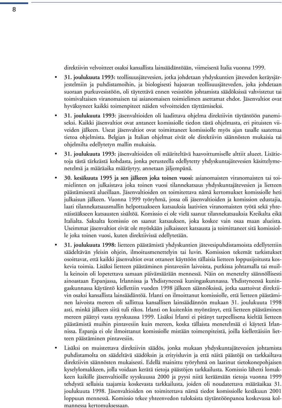 purkuvesistöön, oli täytettävä ennen vesistöön johtamista säädöksissä vahvistetut tai toimivaltaisen viranomaisen tai asianomaisen toimielimen asettamat ehdot.