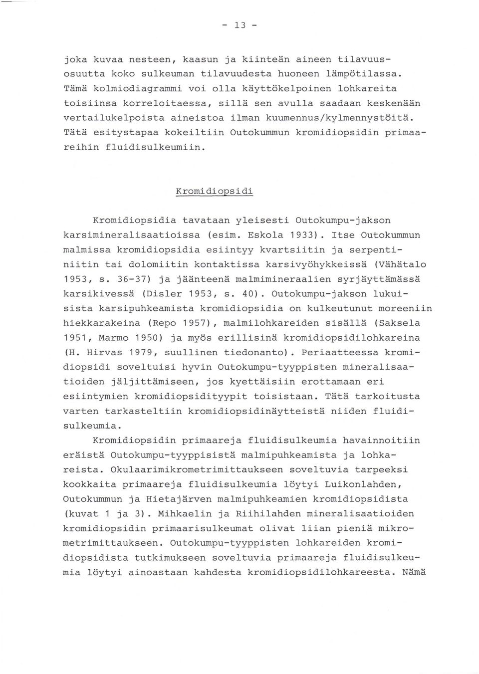 Tätä esitystapaa kokei1tiin Outokurnrnun krornidiopsidin prirnaareihin f1uidisu1keurniin. Krornidiopsidi Krornidiopsidia tavataan y1eisesti Outokurnpu-jakson karsirninera1isaatioissa (esim.