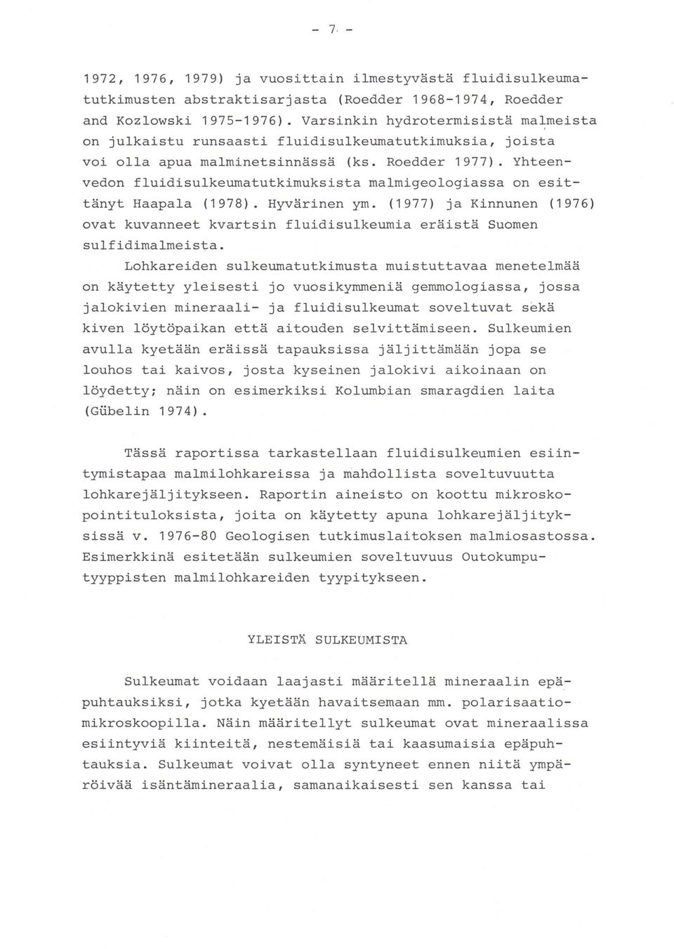 Yhteenvedon fluidisulkeumatutkimuksista malmigeologiassa on esittänyt Haapala (1978). Hyvärinen ym. (1977) ja Kinnunen (1976) ovat kuvanneet kvartsin fluidisulkeumia eräistä Suomen sulfidimalmeista.