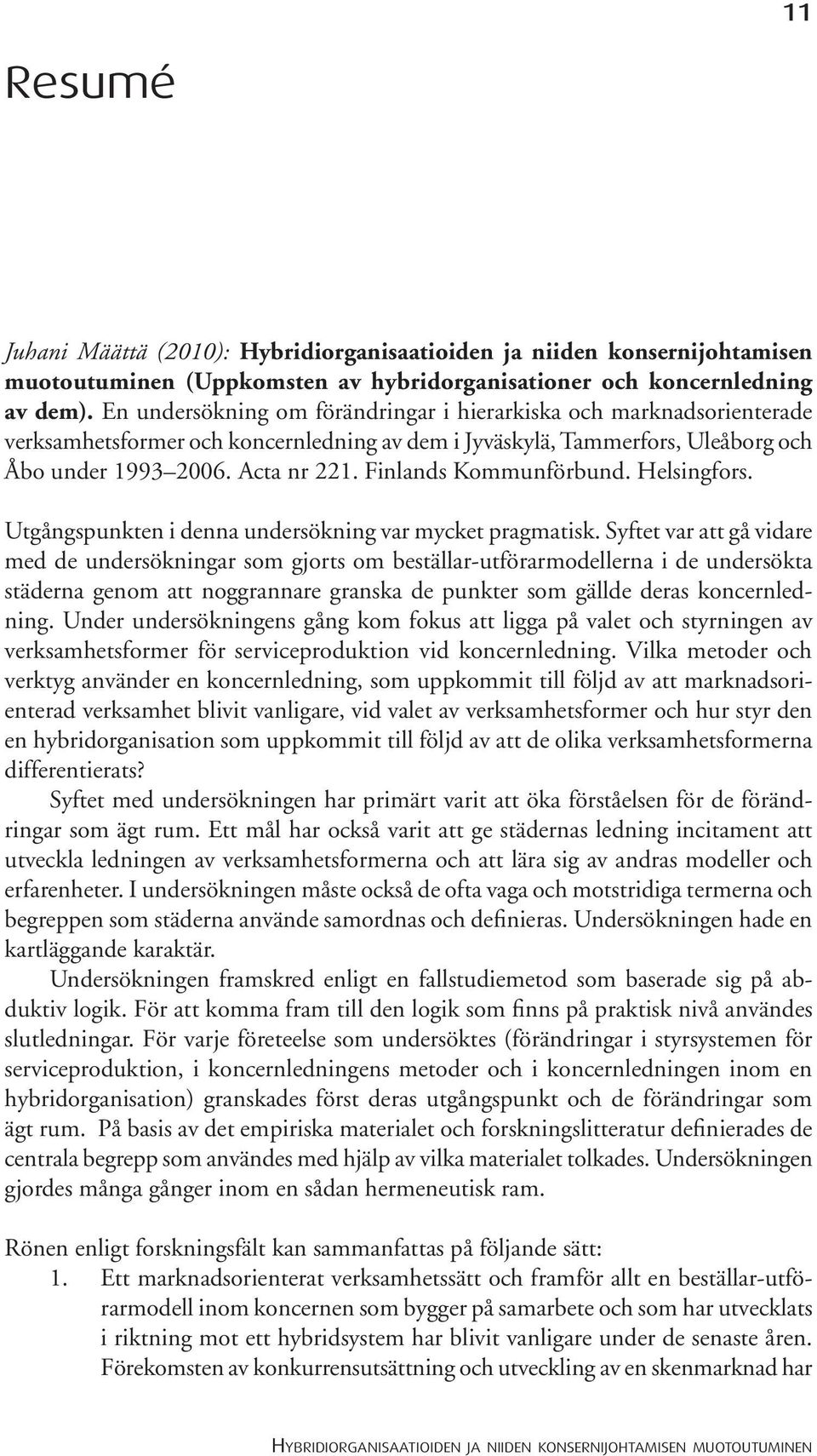 Finlands Kommunförbund. Helsingfors. Utgångspunkten i denna undersökning var mycket pragmatisk.