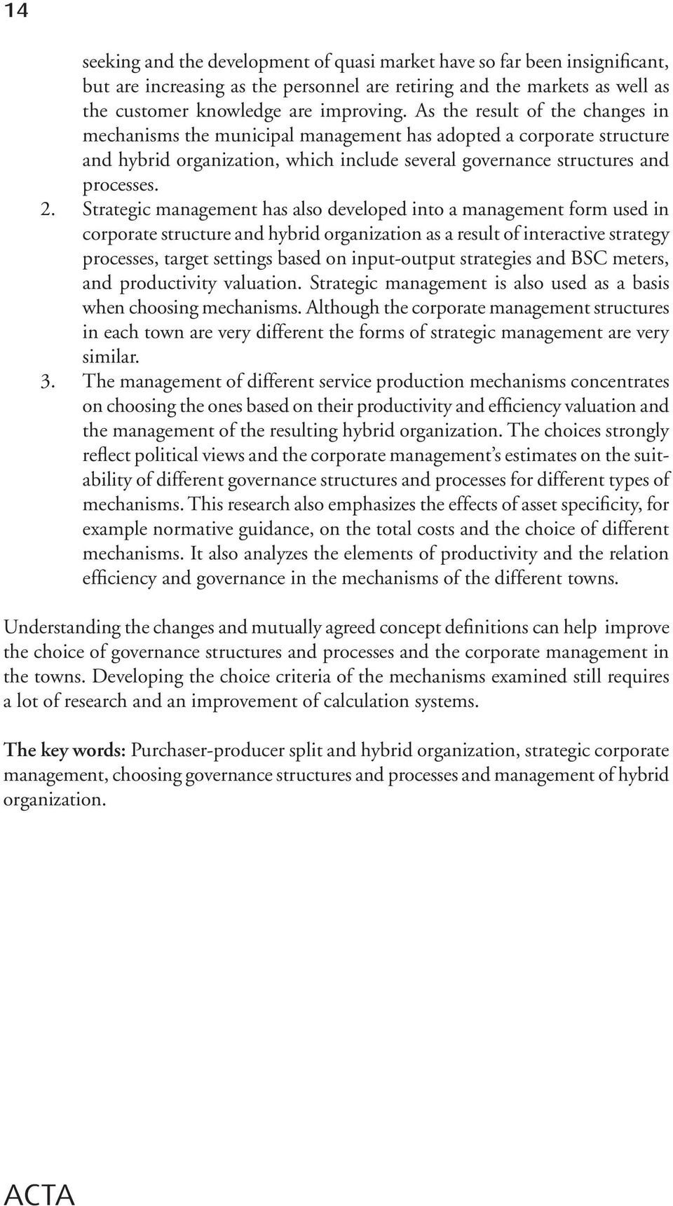 Strategic management has also developed into a management form used in corporate structure and hybrid organization as a result of interactive strategy processes, target settings based on input-output