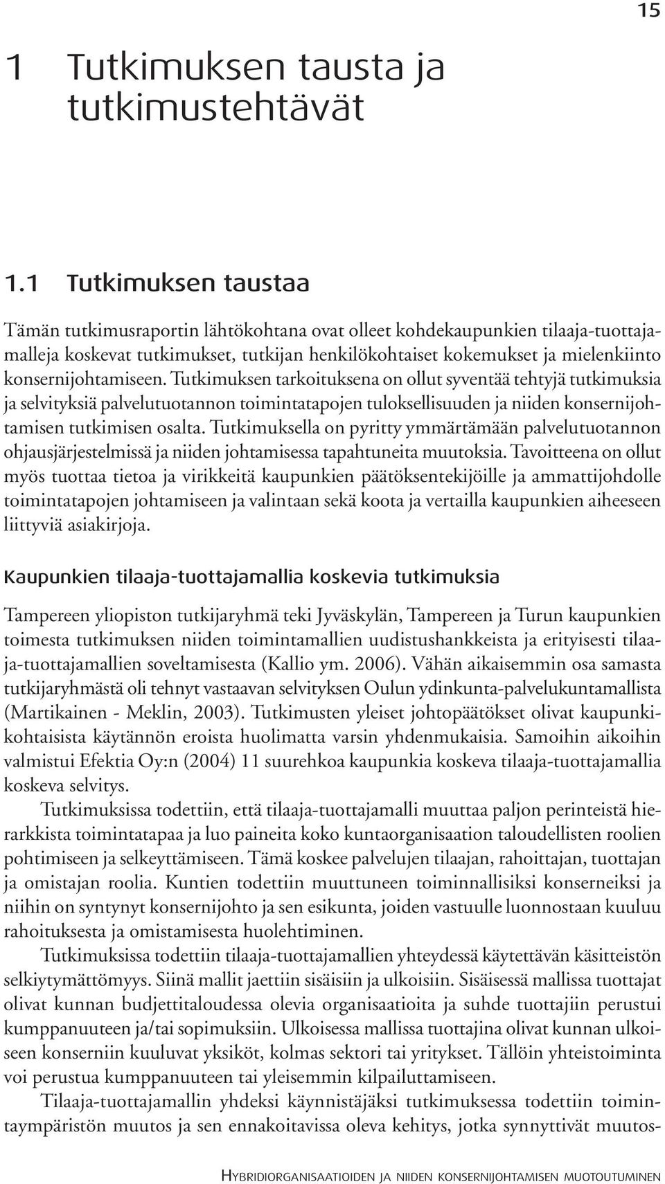 konsernijohtamiseen. Tutkimuksen tarkoituksena on ollut syventää tehtyjä tutkimuksia ja selvityksiä palvelutuotannon toimintatapojen tuloksellisuuden ja niiden konsernijohtamisen tutkimisen osalta.