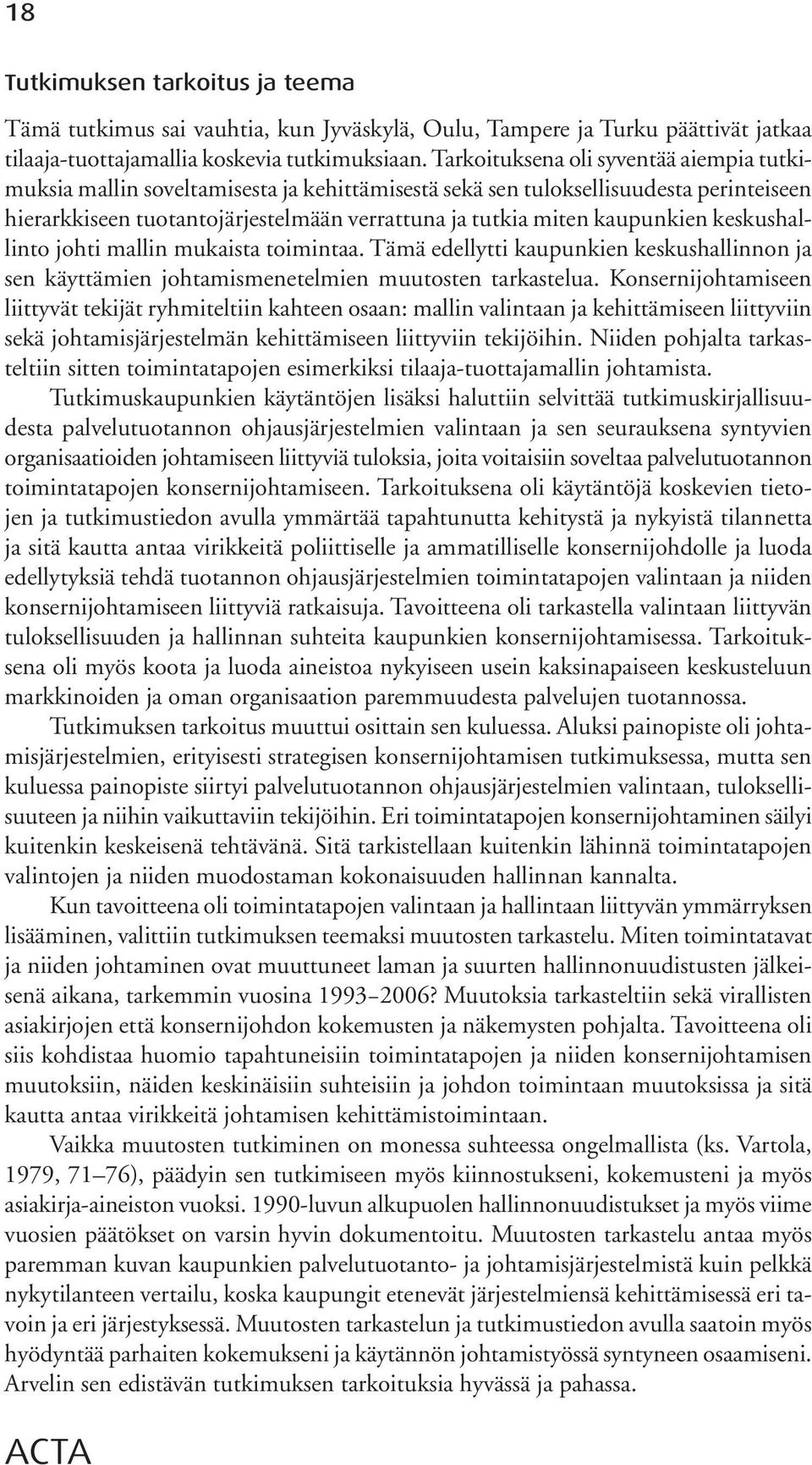 kaupunkien keskushallinto johti mallin mukaista toimintaa. Tämä edellytti kaupunkien keskushallinnon ja sen käyttämien johtamismenetelmien muutosten tarkastelua.