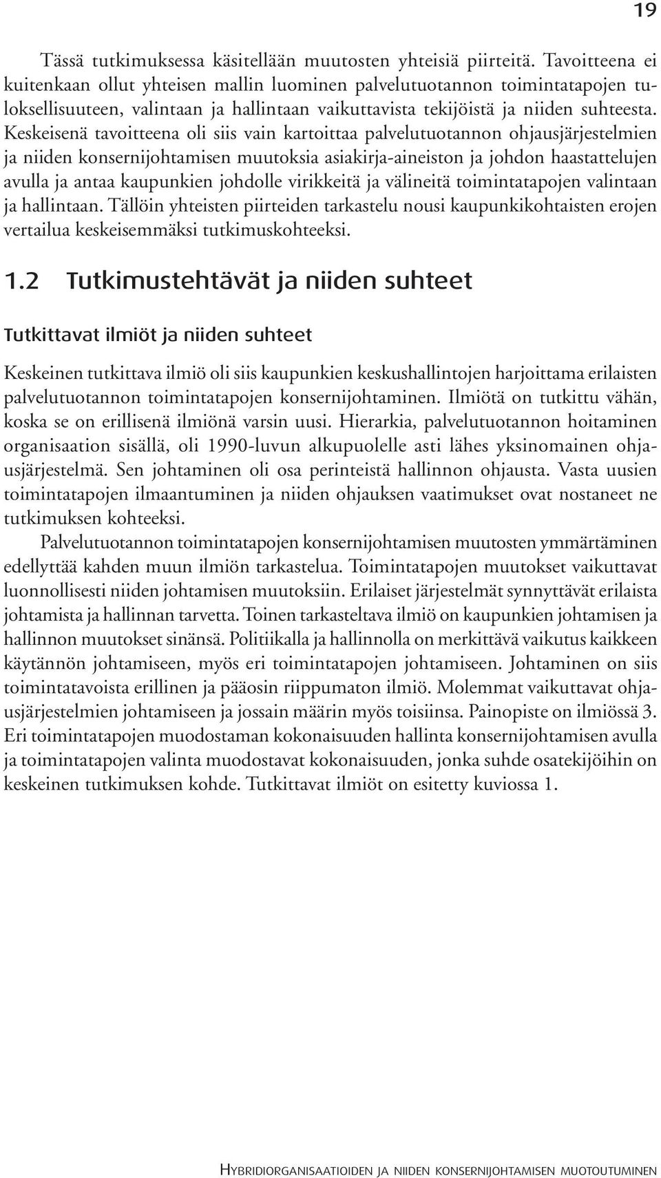 Keskeisenä tavoitteena oli siis vain kartoittaa palvelutuotannon ohjausjärjestelmien ja niiden konsernijohtamisen muutoksia asiakirja-aineiston ja johdon haastattelujen avulla ja antaa kaupunkien