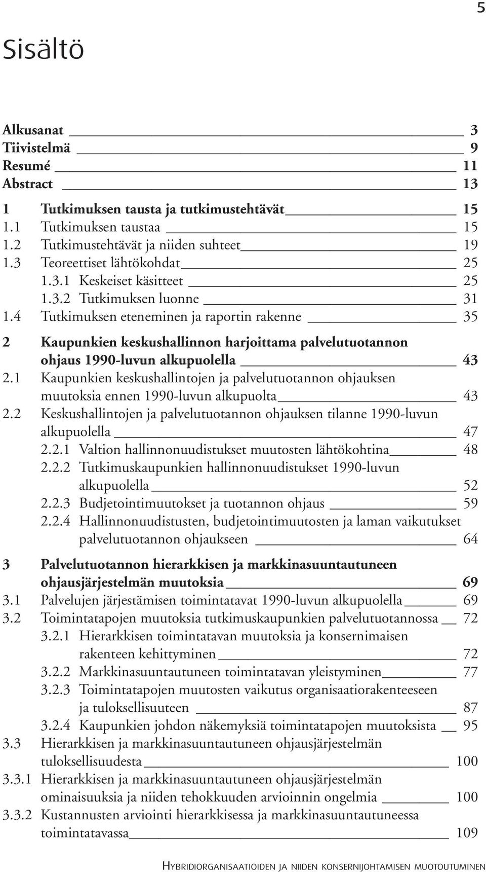 4 Tutkimuksen eteneminen ja raportin rakenne 35 2 Kaupunkien keskushallinnon harjoittama palvelutuotannon ohjaus 1990-luvun alkupuolella 43 2.