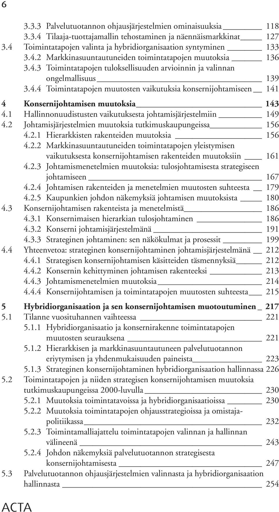 1 Hallinnonuudistusten vaikutuksesta johtamisjärjestelmiin 149 4.2 Johtamisjärjestelmien muutoksia tutkimuskaupungeissa 156 4.2.1 Hierarkkisten rakenteiden muutoksia 156 4.2.2 Markkinasuuntautuneiden toimintatapojen yleistymisen vaikutuksesta konsernijohtamisen rakenteiden muutoksiin 161 4.