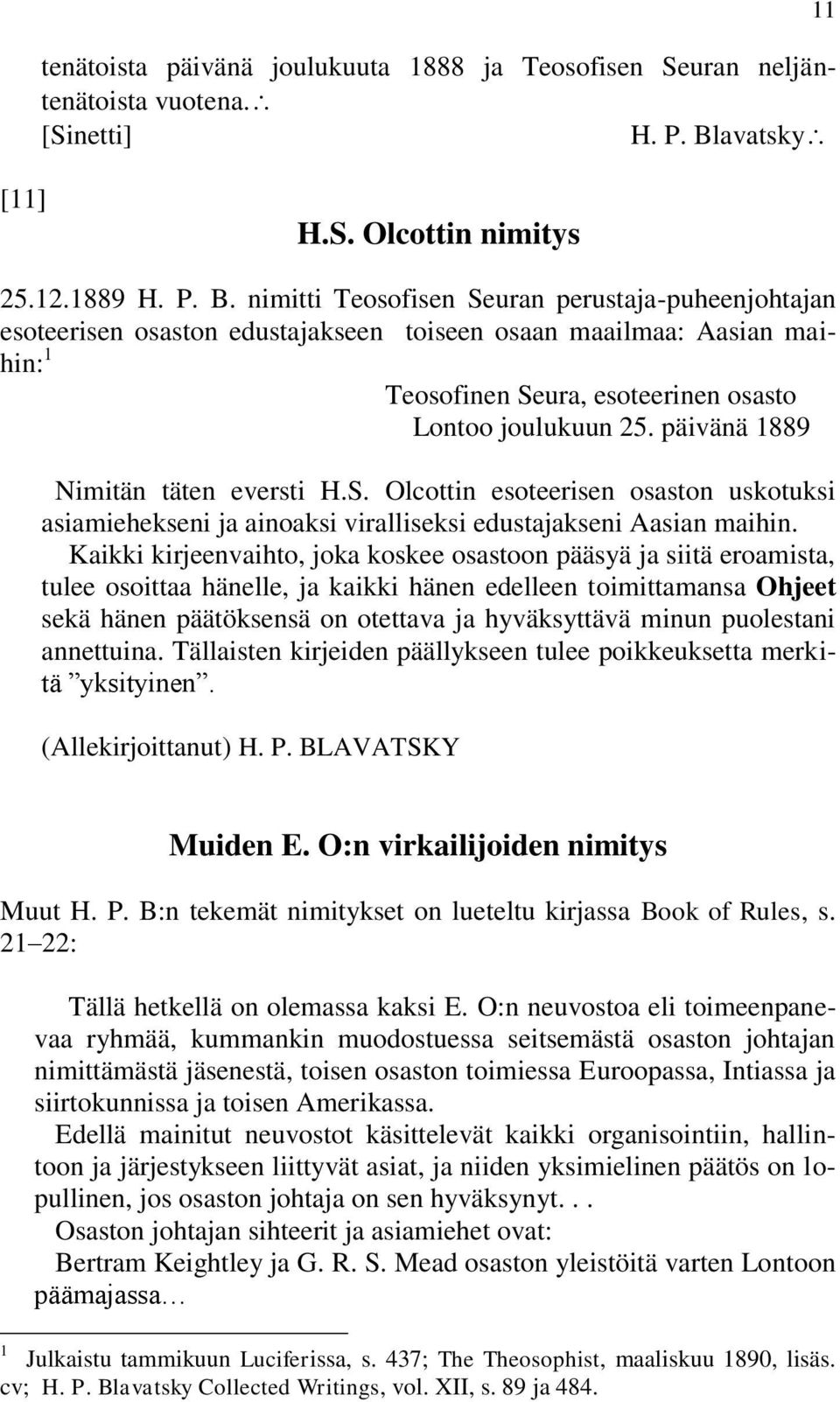 nimitti Teosofisen Seuran perustaja-puheenjohtajan esoteerisen osaston edustajakseen toiseen osaan maailmaa: Aasian maihin: 1 Teosofinen Seura, esoteerinen osasto Lontoo joulukuun 25.