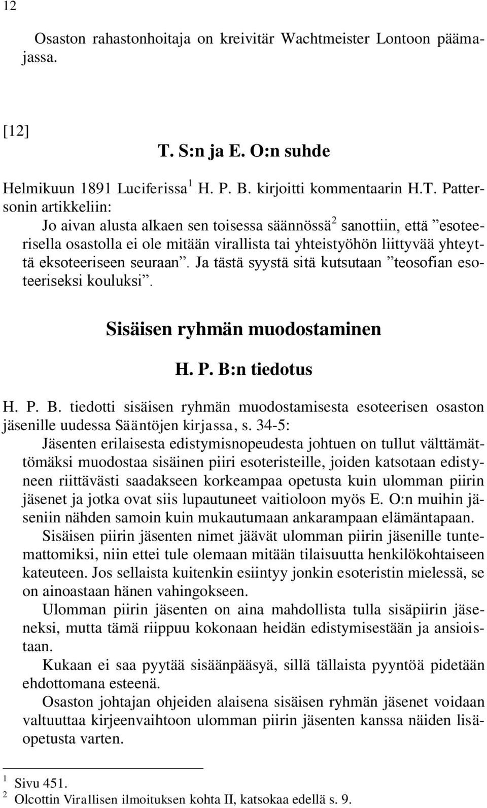 Pattersonin artikkeliin: Jo aivan alusta alkaen sen toisessa säännössä 2 sanottiin, että esoteerisella osastolla ei ole mitään virallista tai yhteistyöhön liittyvää yhteyttä eksoteeriseen seuraan.