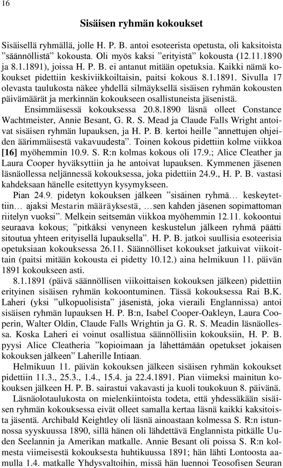 Sivulla 17 olevasta taulukosta näkee yhdellä silmäyksellä sisäisen ryhmän kokousten päivämäärät ja merkinnän kokoukseen osallistuneista jäsenistä. Ensimmäisessä kokouksessa 20.8.