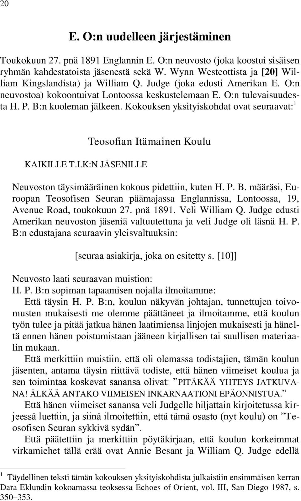 Kokouksen yksityiskohdat ovat seuraavat: 1 KAIKILLE T.I.K:N JÄSENILLE Teosofian Itämainen Koulu Neuvoston täysimääräinen kokous pidettiin, kuten H. P. B.