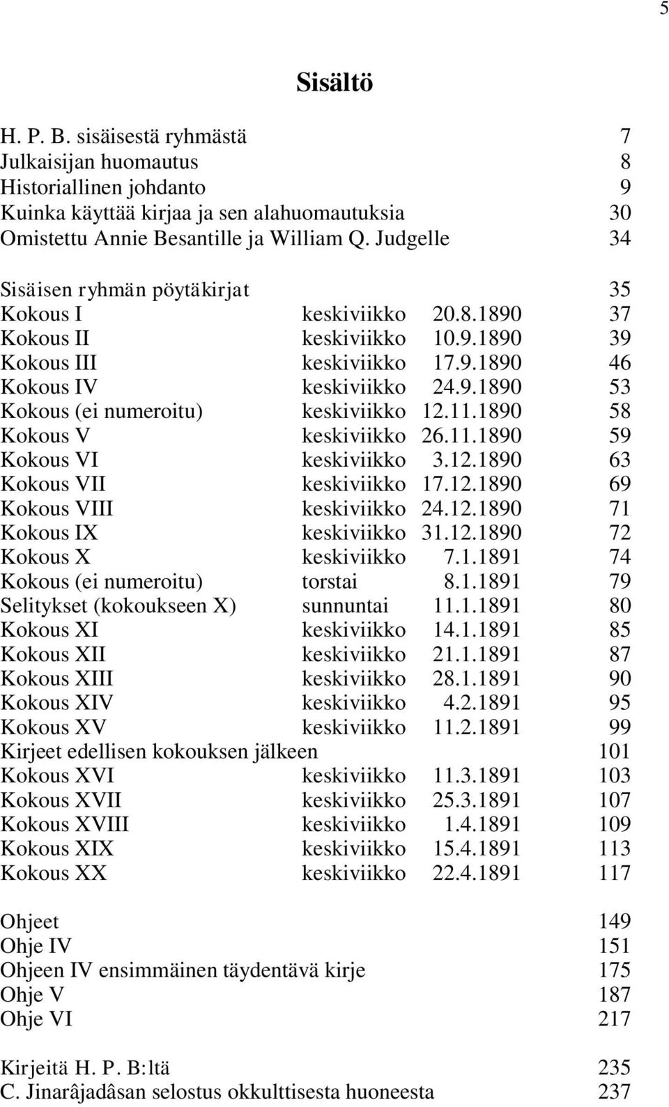 11.1890 58 Kokous V keskiviikko 26.11.1890 59 Kokous VI keskiviikko 3.12.1890 63 Kokous VII keskiviikko 17.12.1890 69 Kokous VIII keskiviikko 24.12.1890 71 Kokous IX keskiviikko 31.12.1890 72 Kokous X keskiviikko 7.