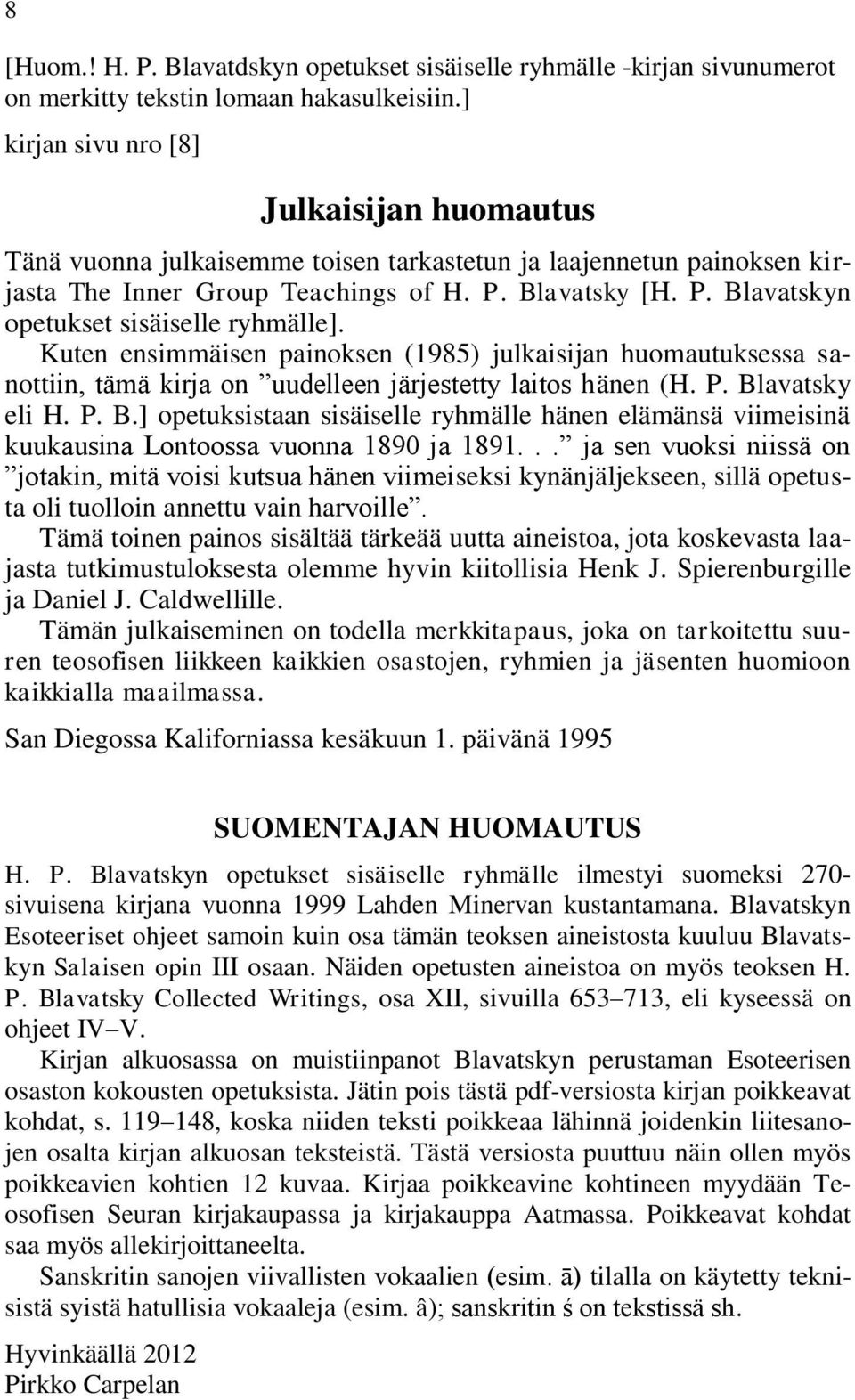 Kuten ensimmäisen painoksen (1985) julkaisijan huomautuksessa sanottiin, tämä kirja on uudelleen järjestetty laitos hänen (H. P. Bl