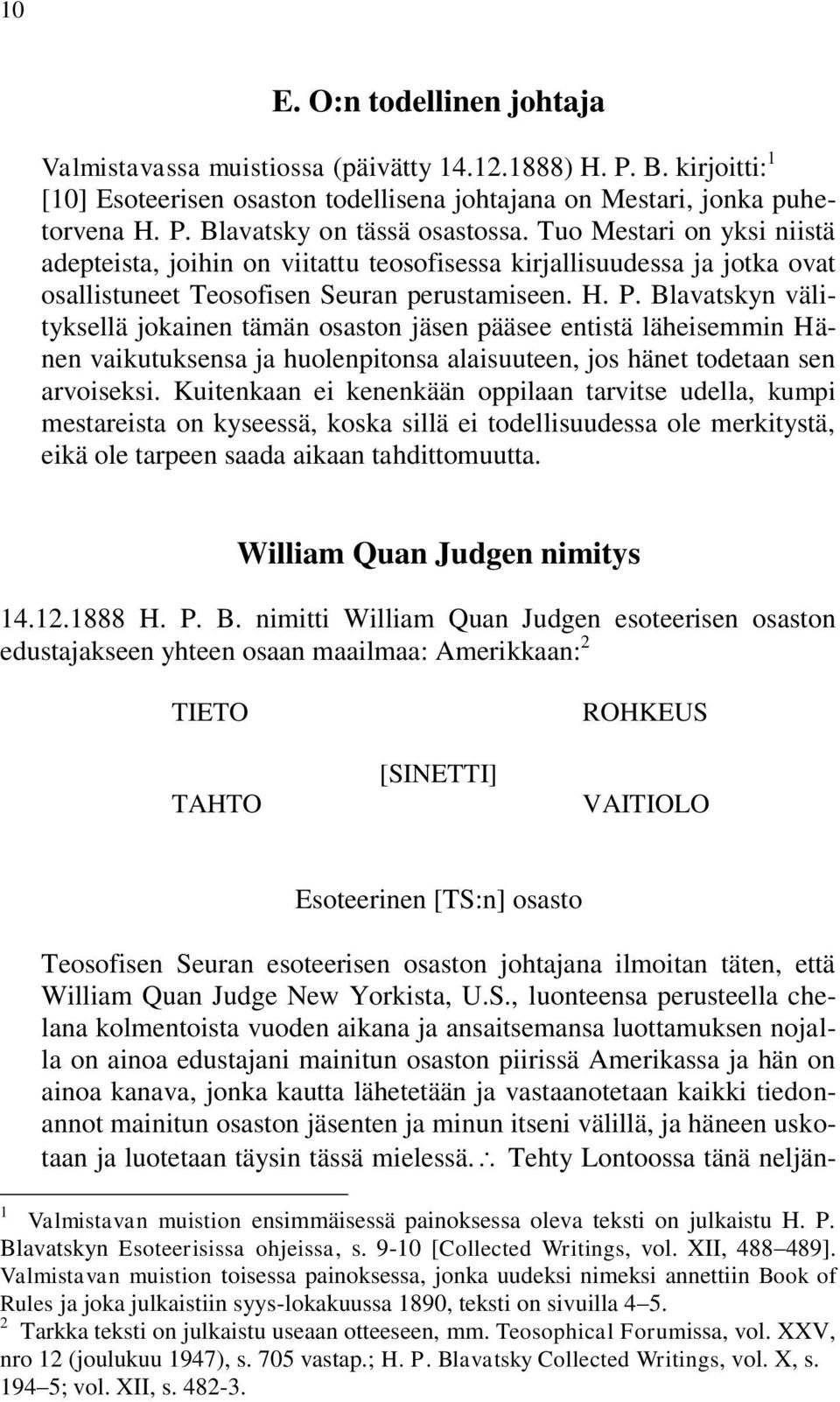 Blavatskyn välityksellä jokainen tämän osaston jäsen pääsee entistä läheisemmin Hänen vaikutuksensa ja huolenpitonsa alaisuuteen, jos hänet todetaan sen arvoiseksi.