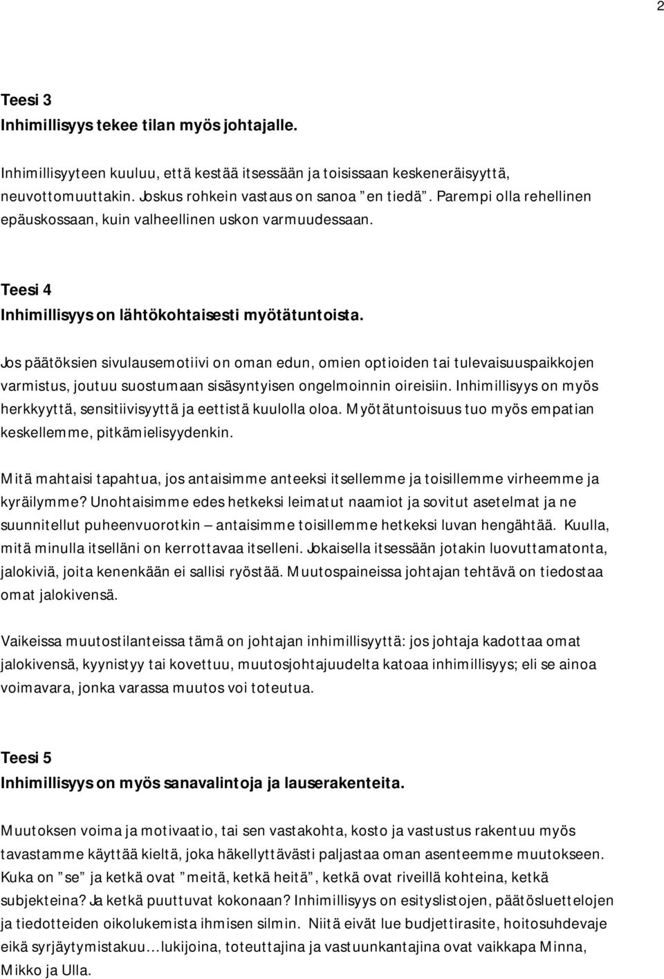 Jos päätöksien sivulausemotiivi on oman edun, omien optioiden tai tulevaisuuspaikkojen varmistus, joutuu suostumaan sisäsyntyisen ongelmoinnin oireisiin.