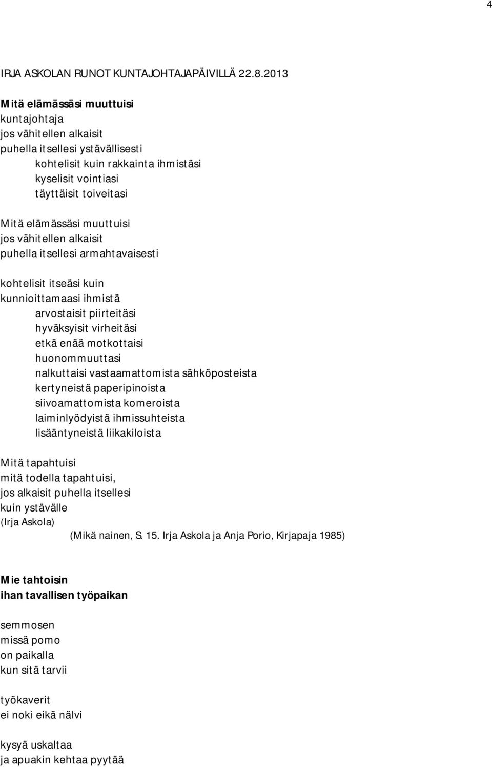 muuttuisi jos vähitellen alkaisit puhella itsellesi armahtavaisesti kohtelisit itseäsi kuin kunnioittamaasi ihmistä arvostaisit piirteitäsi hyväksyisit virheitäsi etkä enää motkottaisi huonommuuttasi