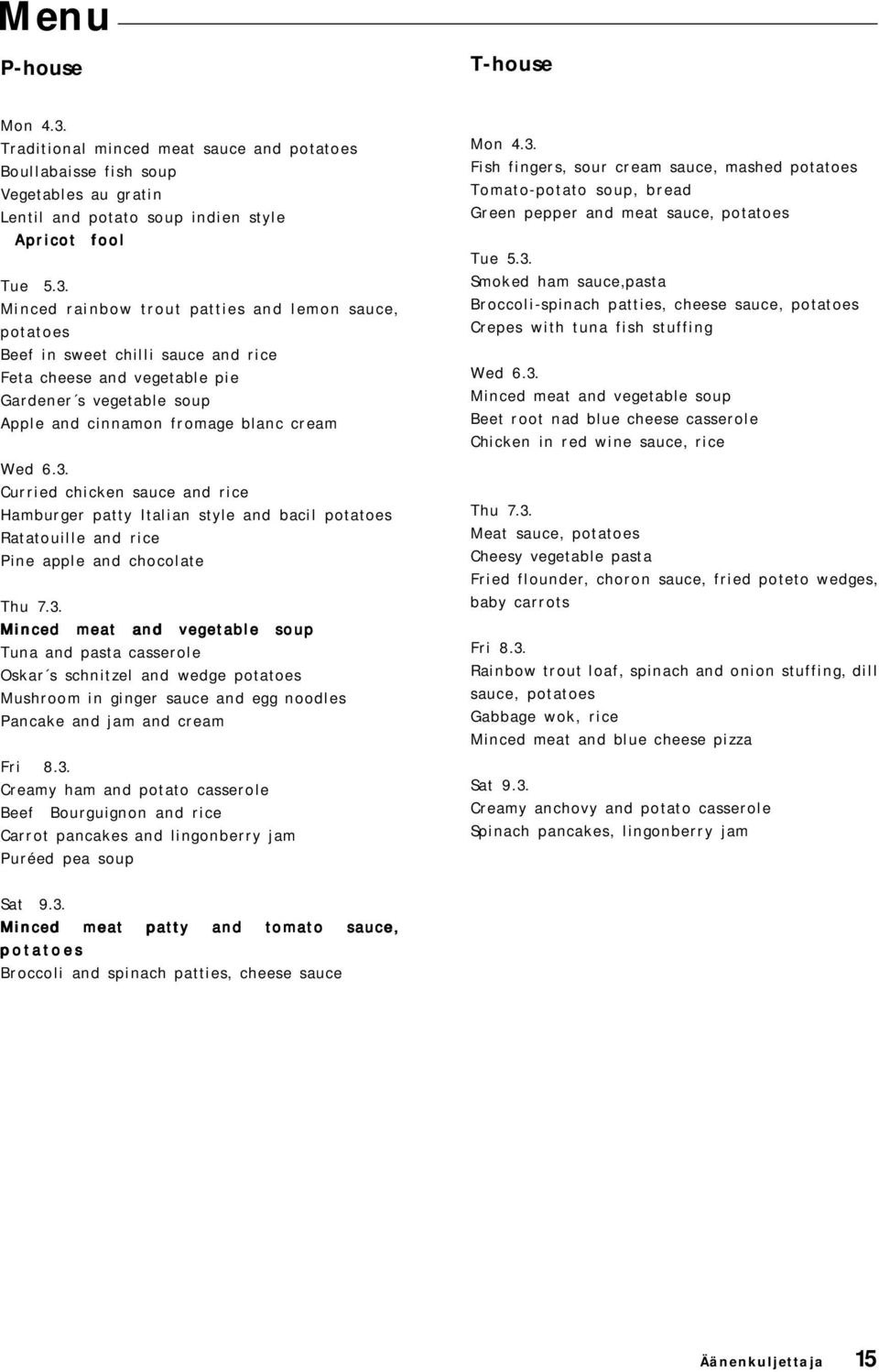 Minced rainbow trout patties and lemon sauce, potatoes Beef in sweet chilli sauce and rice Feta cheese and vegetable pie Gardener s vegetable soup Apple and cinnamon fromage blanc cream Wed 6.3.