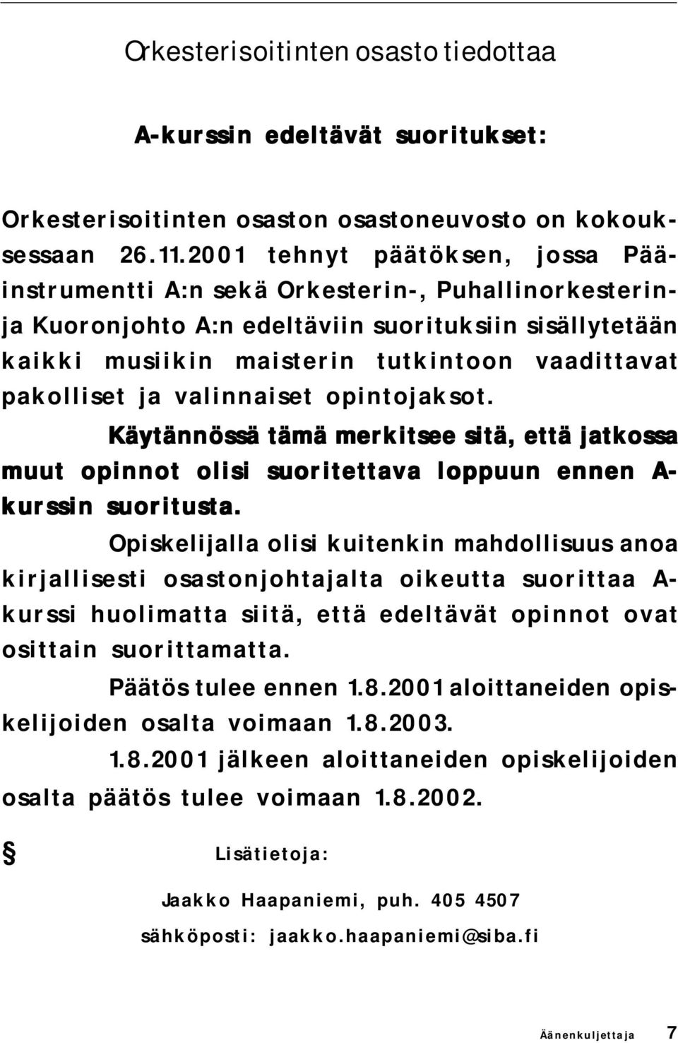 pakolliset ja valinnaiset opintojaksot. Käytännössä tämä merkitsee sitä, että jatkossa muut opinnot olisi suoritettava loppuun ennen A- kurssin suoritusta.