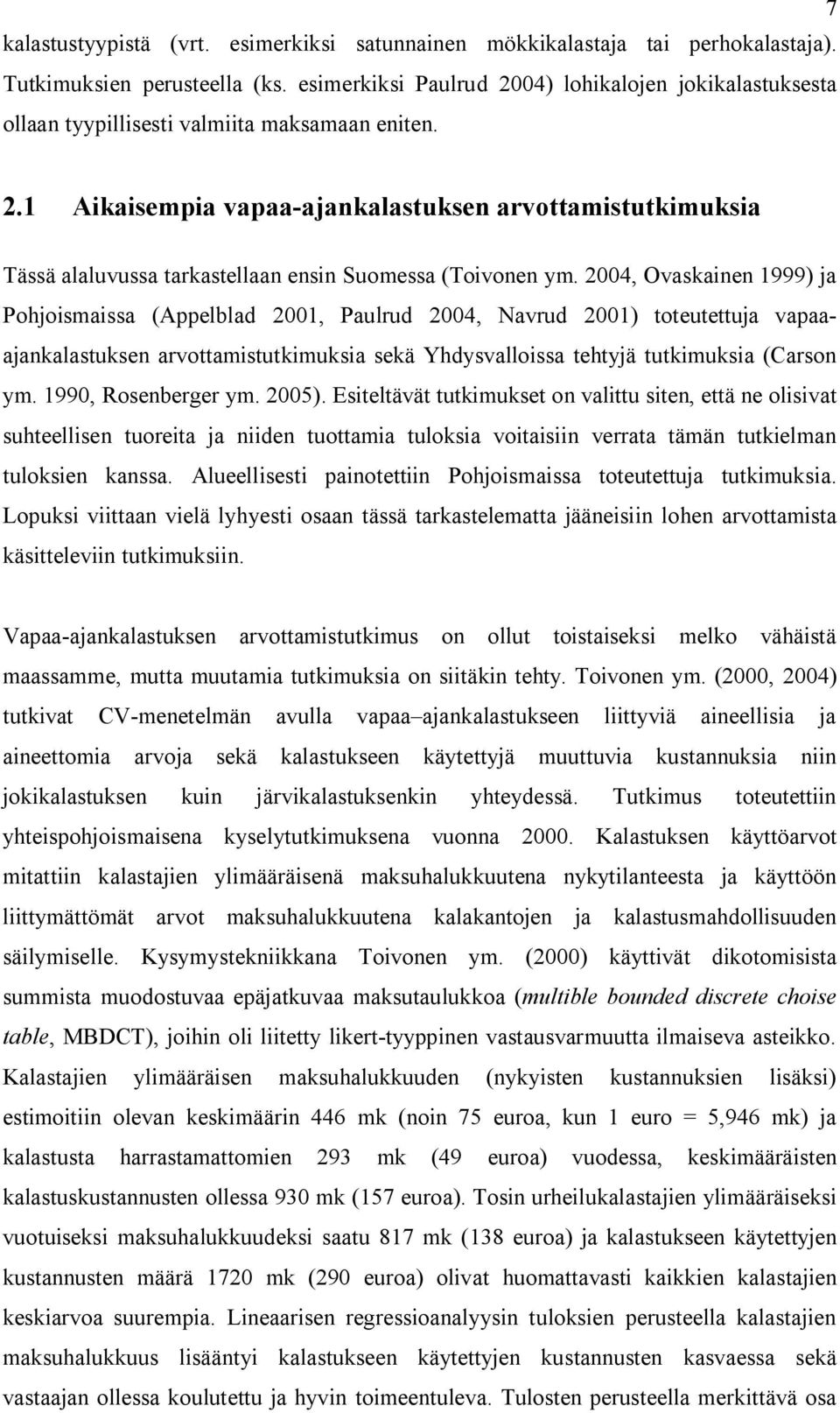 2004, Ovaskainen 1999) ja Pohjoismaissa (Appelblad 2001, Paulrud 2004, Navrud 2001) toteutettuja vapaaajankalastuksen arvottamistutkimuksia sekä Yhdysvalloissa tehtyjä tutkimuksia (Carson ym.