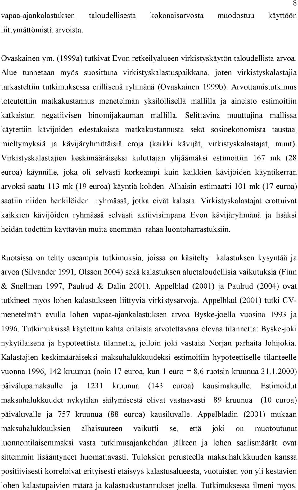 Arvottamistutkimus toteutettiin matkakustannus menetelmän yksilöllisellä mallilla ja aineisto estimoitiin katkaistun negatiivisen binomijakauman mallilla.