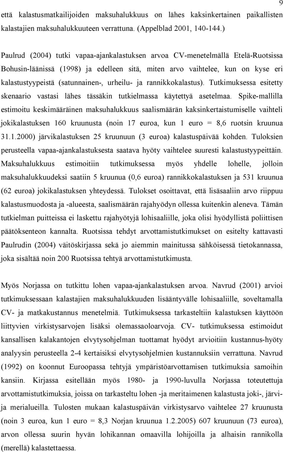 urheilu- ja rannikkokalastus). Tutkimuksessa esitetty skenaario vastasi lähes tässäkin tutkielmassa käytettyä asetelmaa.